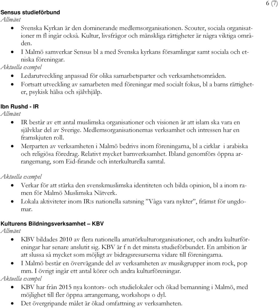 Fortsatt utveckling av samarbeten med föreningar med socialt fokus, bl a barns rättigheter, psykisk hälsa och självhjälp.