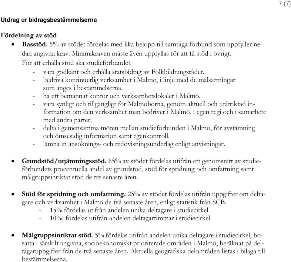 - bedriva kontinuerlig verksamhet i Malmö, i linje med de målsättningar som anges i bestämmelserna. - ha ett bemannat kontor och verksamhetslokaler i Malmö.
