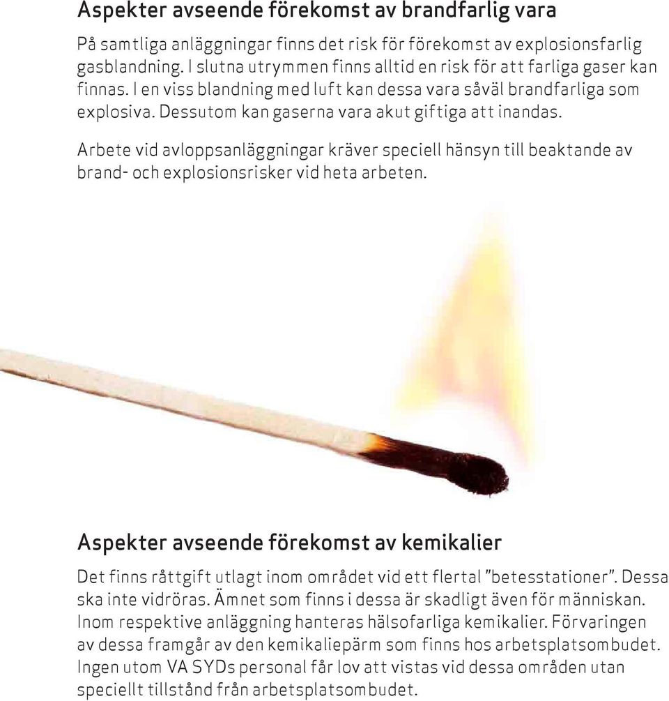 Dessutom kan gaserna vara akut giftiga att inandas. Arbete vid avloppsanläggningar kräver speciell hänsyn till beaktande av brand- och explosionsrisker vid heta arbeten.