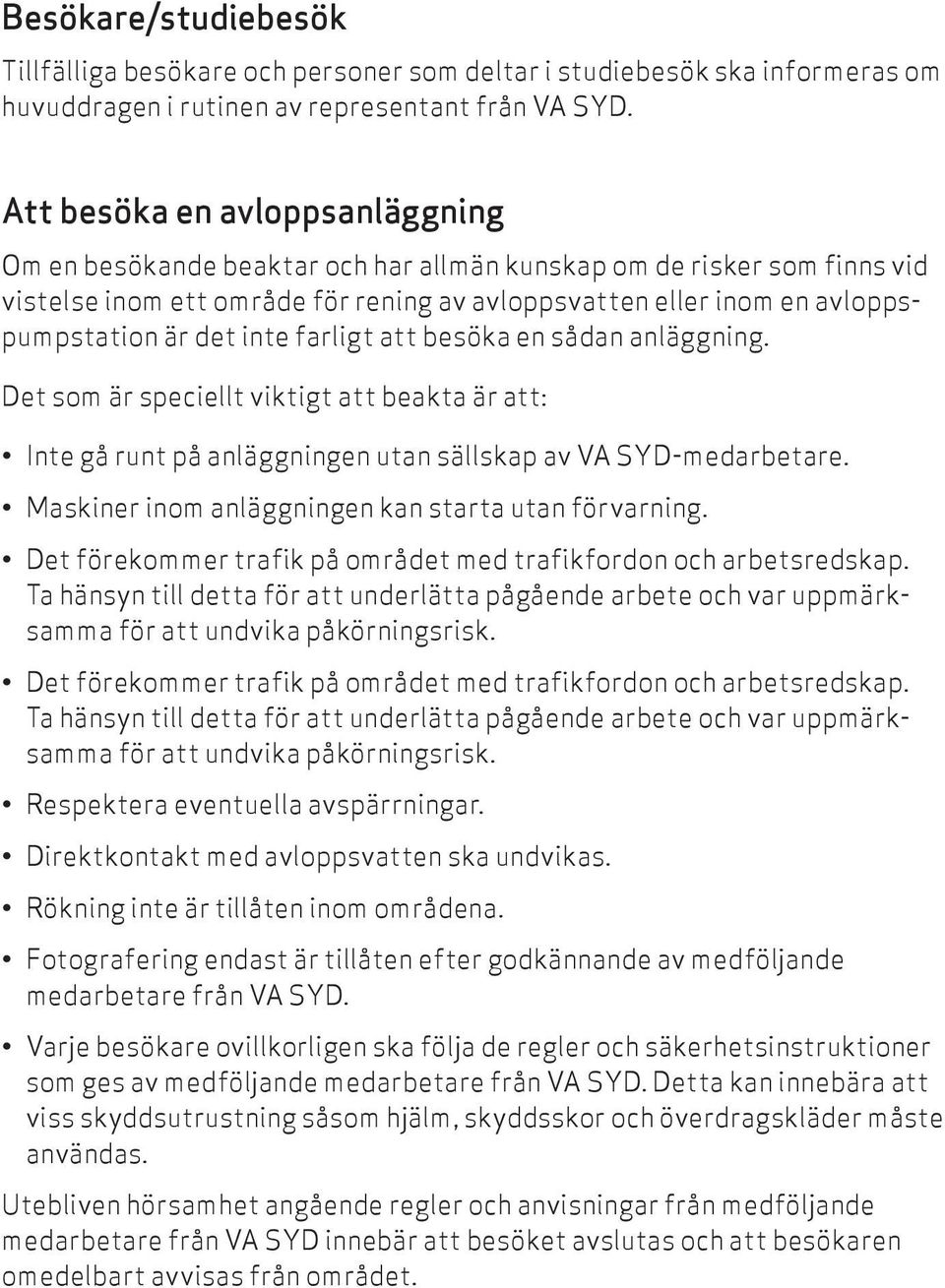 inte farligt att besöka en sådan anläggning. Det som är speciellt viktigt att beakta är att: Inte gå runt på anläggningen utan sällskap av VA SYD-medarbetare.