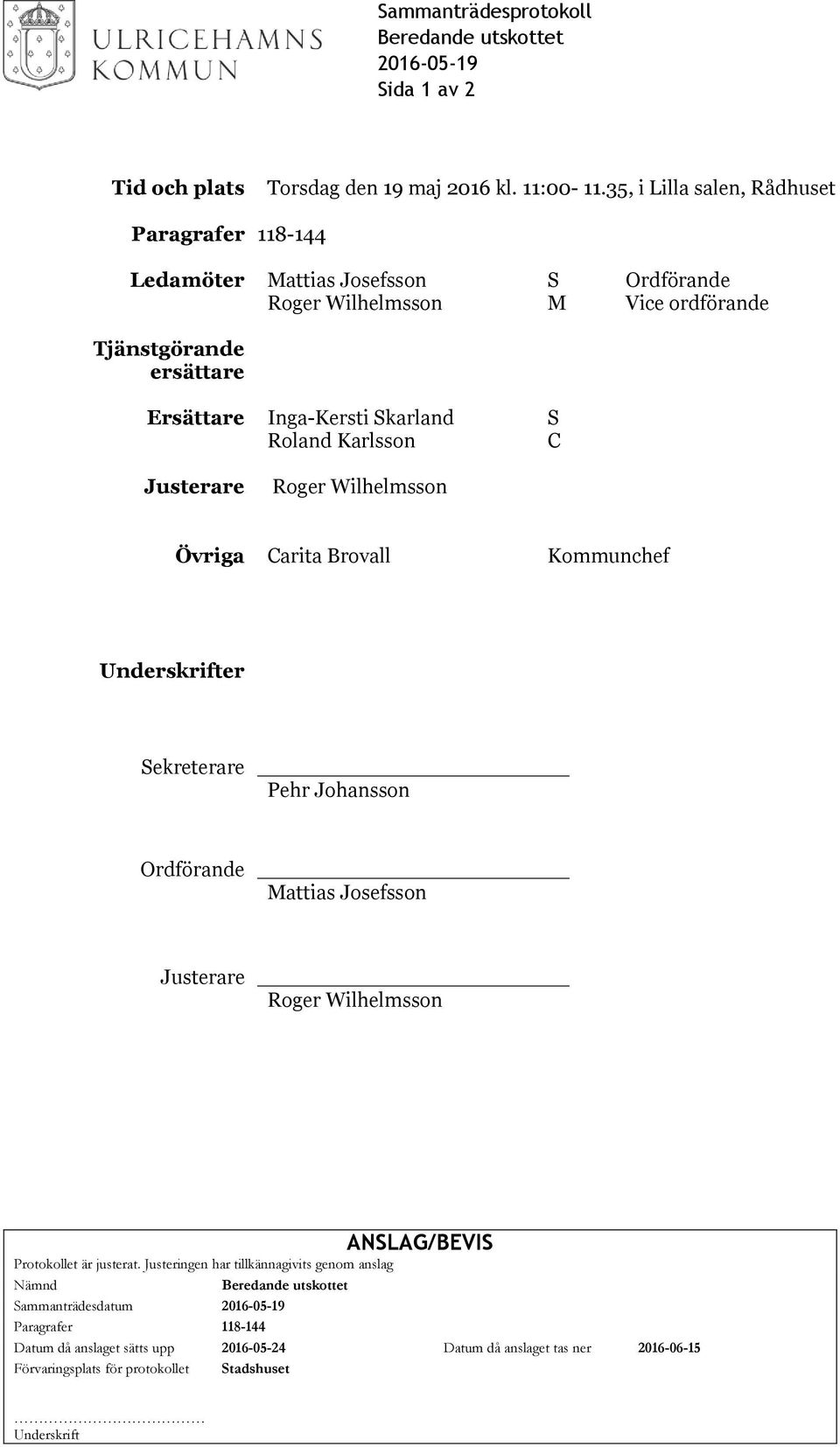 Karlsson C Justerare Roger Wilhelmsson Övriga Carita Brovall Kommunchef Underskrifter Sekreterare Pehr Johansson Ordförande Mattias Josefsson Justerare Roger Wilhelmsson ANSLAG/BEVIS