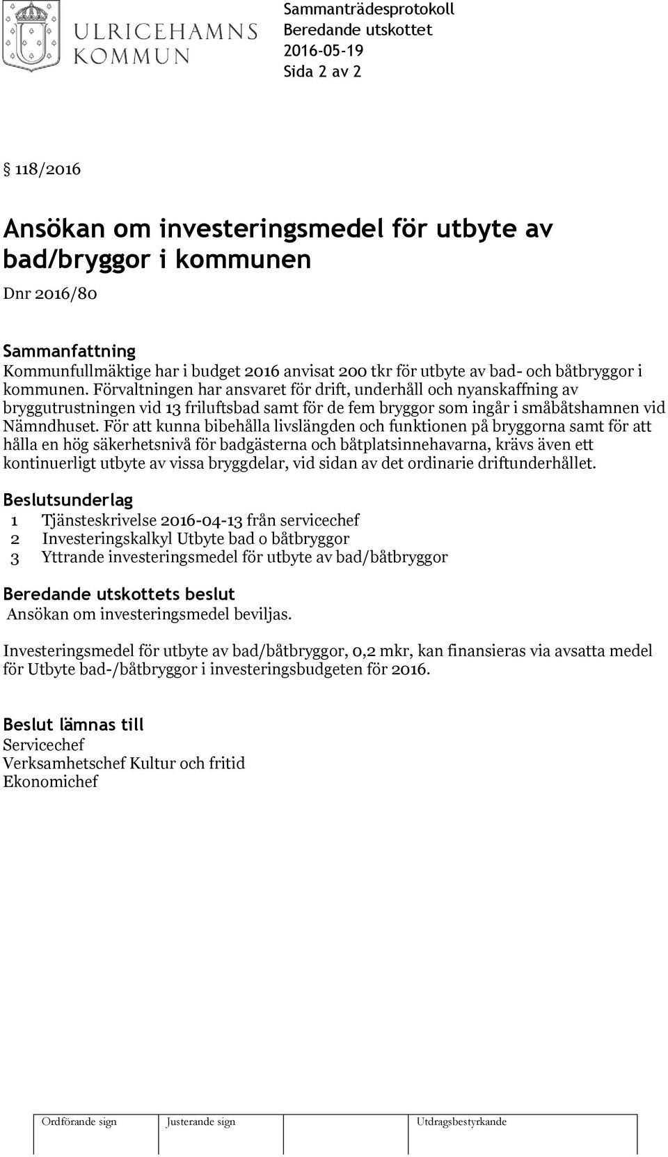 Förvaltningen har ansvaret för drift, underhåll och nyanskaffning av bryggutrustningen vid 13 friluftsbad samt för de fem bryggor som ingår i småbåtshamnen vid Nämndhuset.