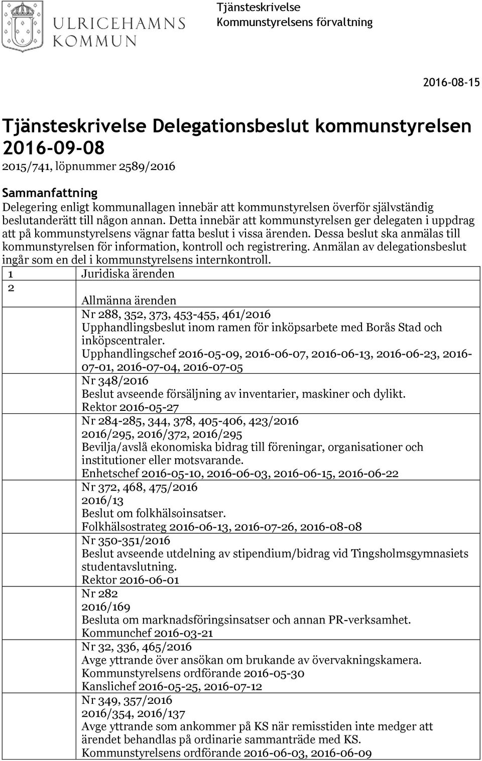 Dessa beslut ska anmälas till kommunstyrelsen för information, kontroll och registrering. Anmälan av delegationsbeslut ingår som en del i kommunstyrelsens internkontroll.