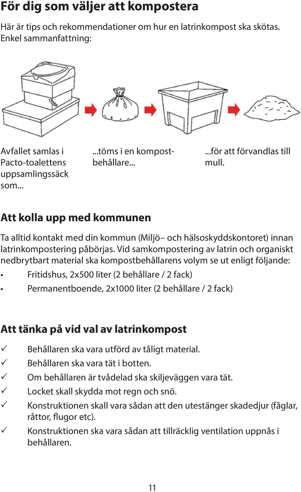 Vid samkompostering av latrin och organiskt nedbrytbart material ska kompostbehållarens volym se ut enligt följande: Fritidshus, 2x500 liter (2 behållare / 2 fack) Permanentboende, 2x1000 liter (2