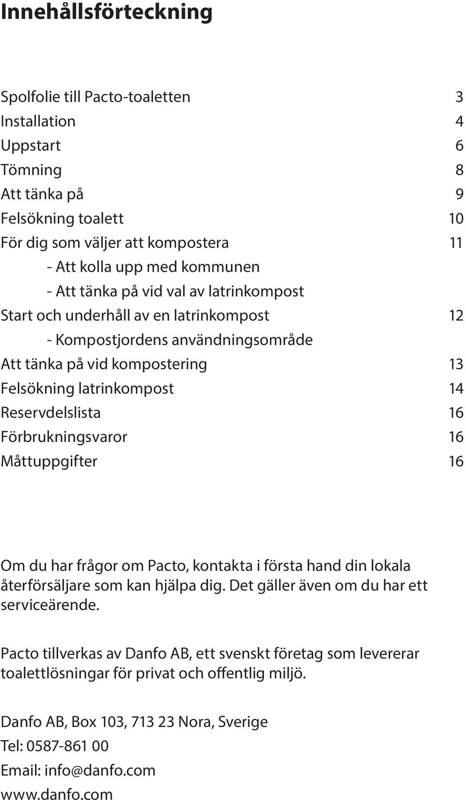 Reservdelslista 16 Förbrukningsvaror 16 Måttuppgifter 16 Om du har frågor om Pacto, kontakta i första hand din lokala återförsäljare som kan hjälpa dig.