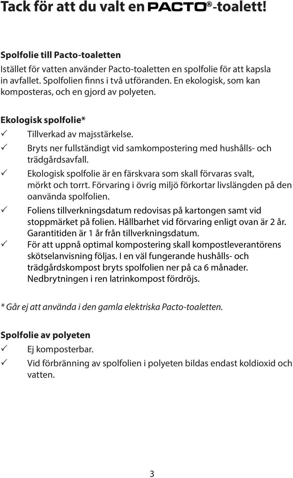 Ekologisk spolfolie är en färskvara som skall förvaras svalt, mörkt och torrt. Förvaring i övrig miljö förkortar livslängden på den oanvända spolfolien.