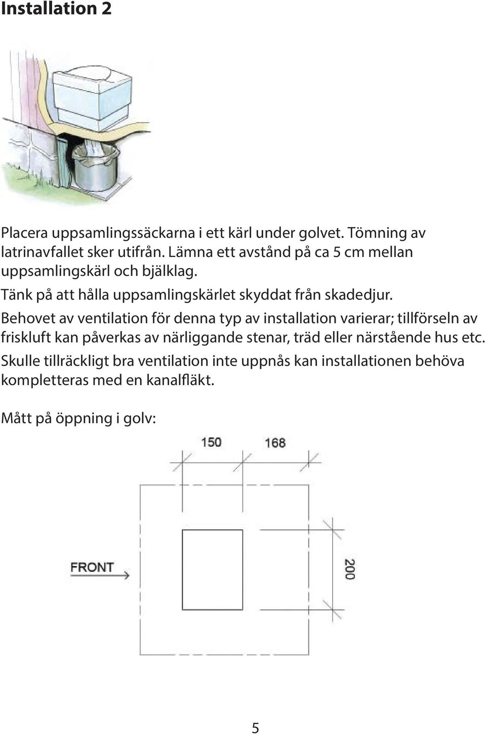 Behovet av ventilation för denna typ av installation varierar; tillförseln av friskluft kan påverkas av närliggande stenar, träd