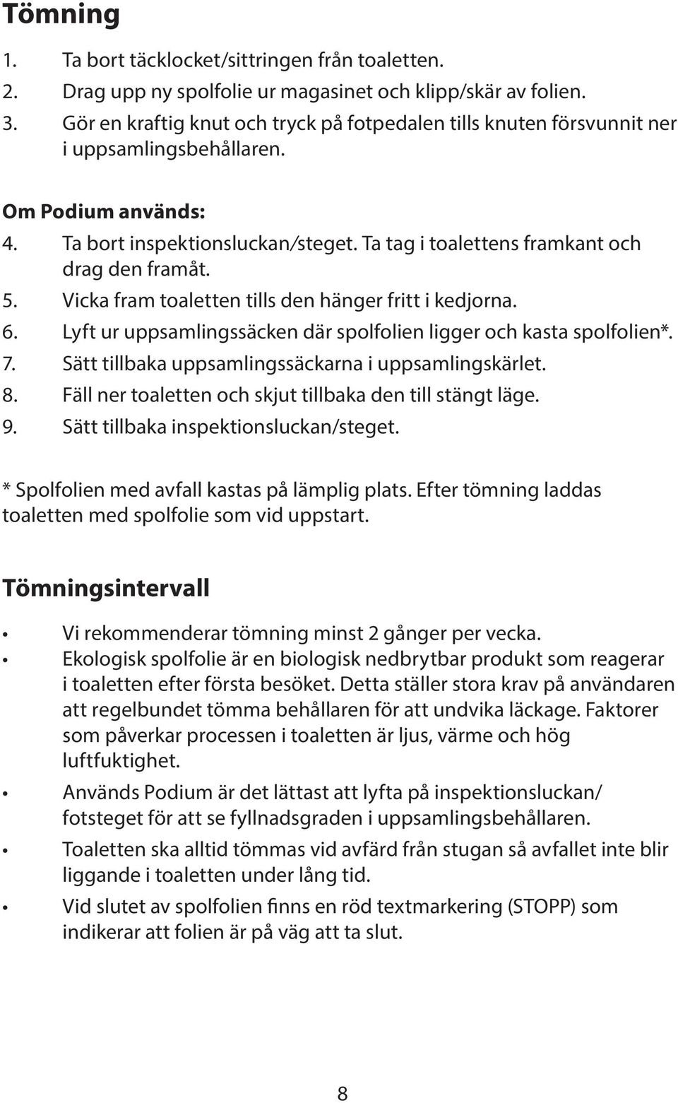 Ta tag i toalettens framkant och drag den framåt. 5. Vicka fram toaletten tills den hänger fritt i kedjorna. 6. Lyft ur uppsamlingssäcken där spolfolien ligger och kasta spolfolien*. 7.