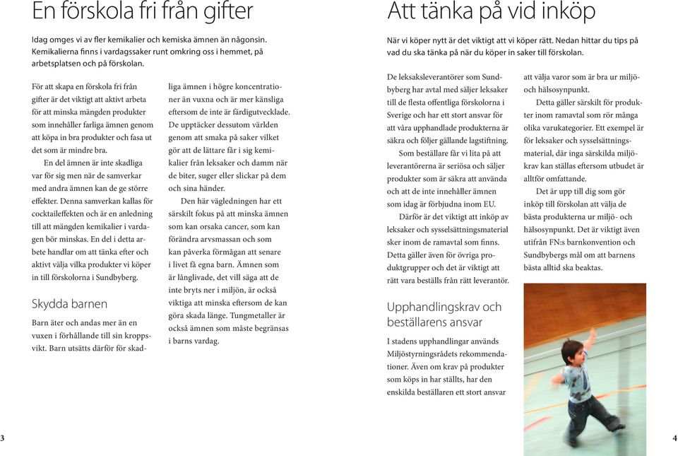 bra. En del ämnen är inte skadliga var för sig men när de samverkar med andra ämnen kan de ge större effekter.