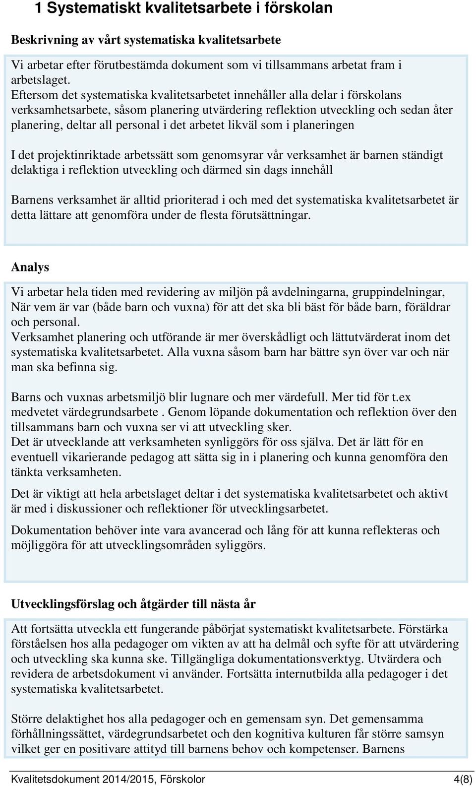 arbetet likväl som i planeringen I det projektinriktade arbetssätt som genomsyrar vår verksamhet är barnen ständigt delaktiga i reflektion utveckling och därmed sin dags innehåll Barnens verksamhet