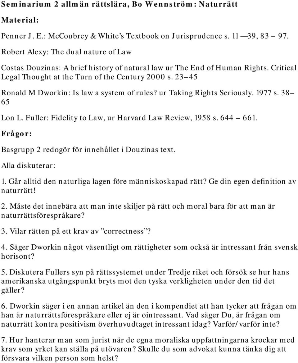 23 45 Ronald M Dworkin: Is law a system of rules? ur Taking Rights Seriously. 1977 s. 38 65 Lon L. Fuller: Fidelity to Law, ur Harvard Law Review, 1958 s. 644 661.