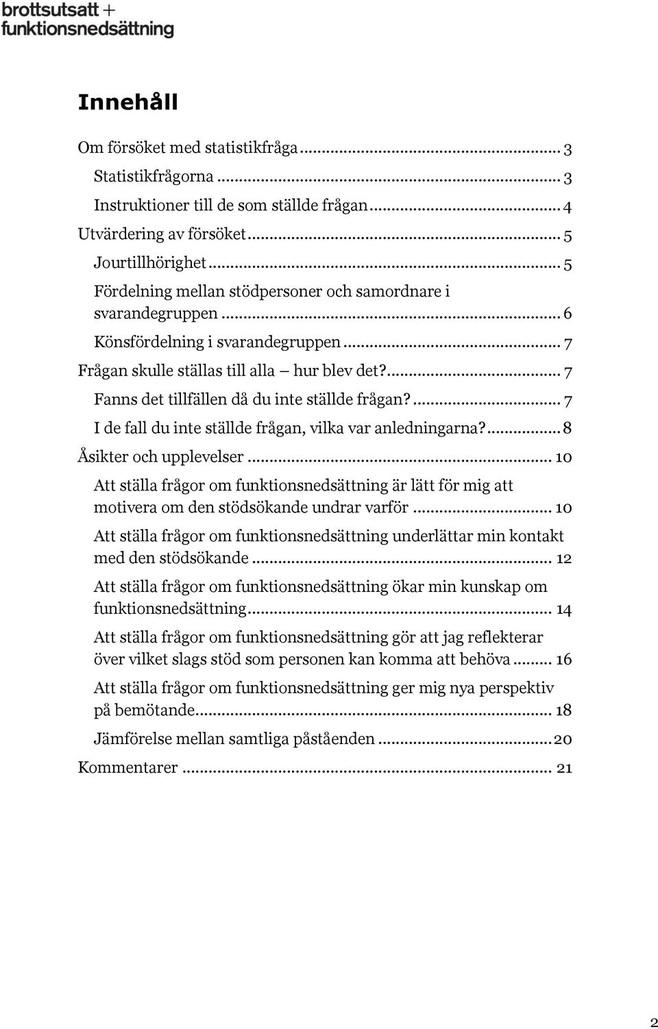 ... 7 Fanns det tillfällen då du inte ställde frågan?... 7 I de fall du inte ställde frågan, vilka var anledningarna?... 8 Åsikter och upplevelser.