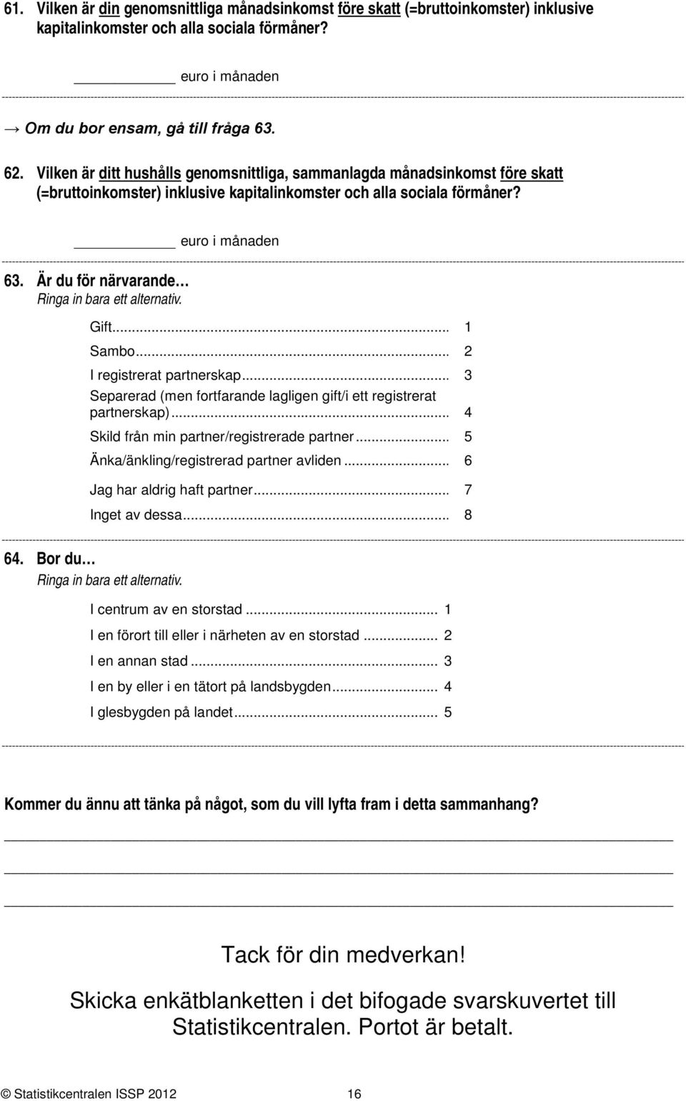 .. I registrerat partnerskap... Separerad (men fortfarande lagligen gift/i ett registrerat partnerskap)... Skild från min partner/registrerade partner... Änka/änkling/registrerad partner avliden.