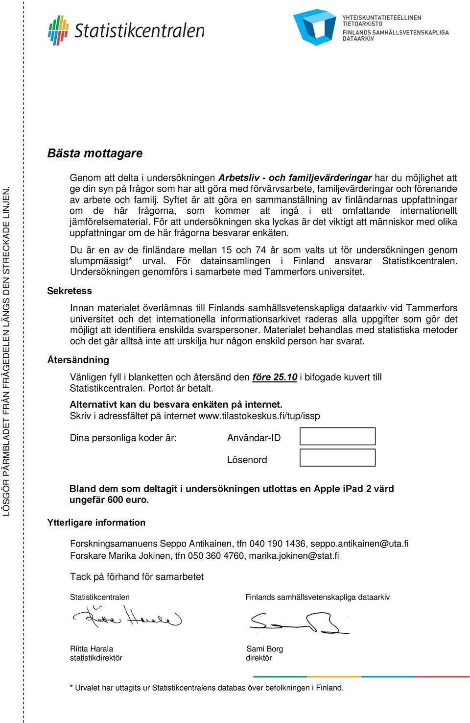 familj. Syftet är att göra en nställning av finländarnas uppfattningar om de här frågorna, som kommer att ingå i ett omfattande internationellt jämförelsematerial.