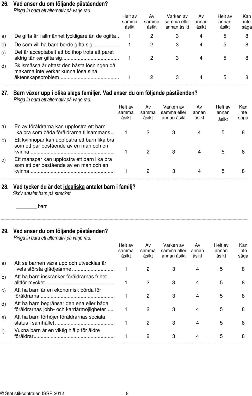 ... Barn växer upp i olika slags familjer. Vad anser du om följande påståenden? a) En av föräldrarna kan uppfostra ett barn lika bra som båda föräldrarna tillns.