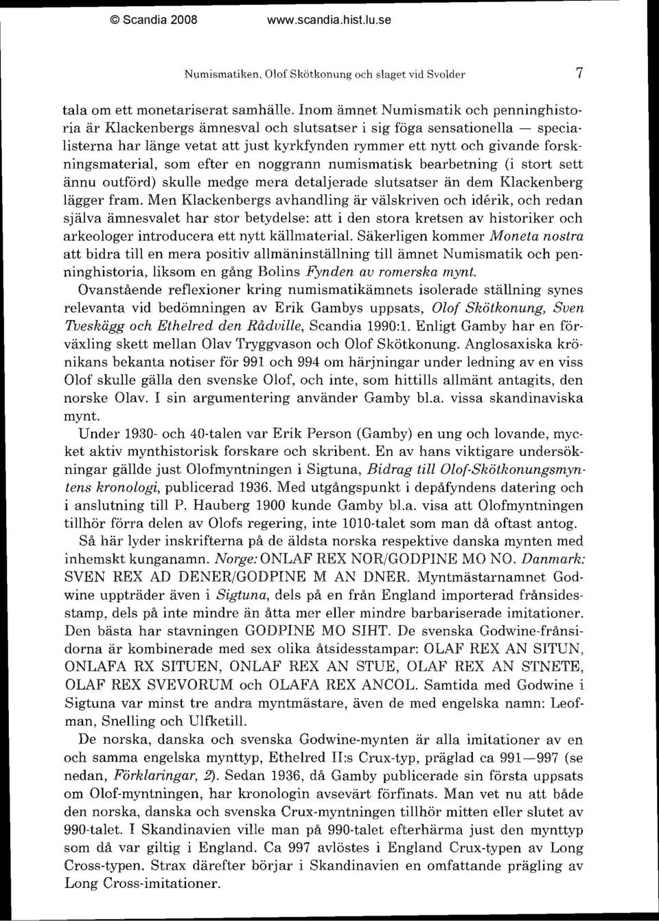 forskningsmaterial, som efter en noggrann numismatisk bearbetning (i stort sett ännu outförd) skulle medge mera detaljerade slutsatser än dem Klackenberg lägger fram.