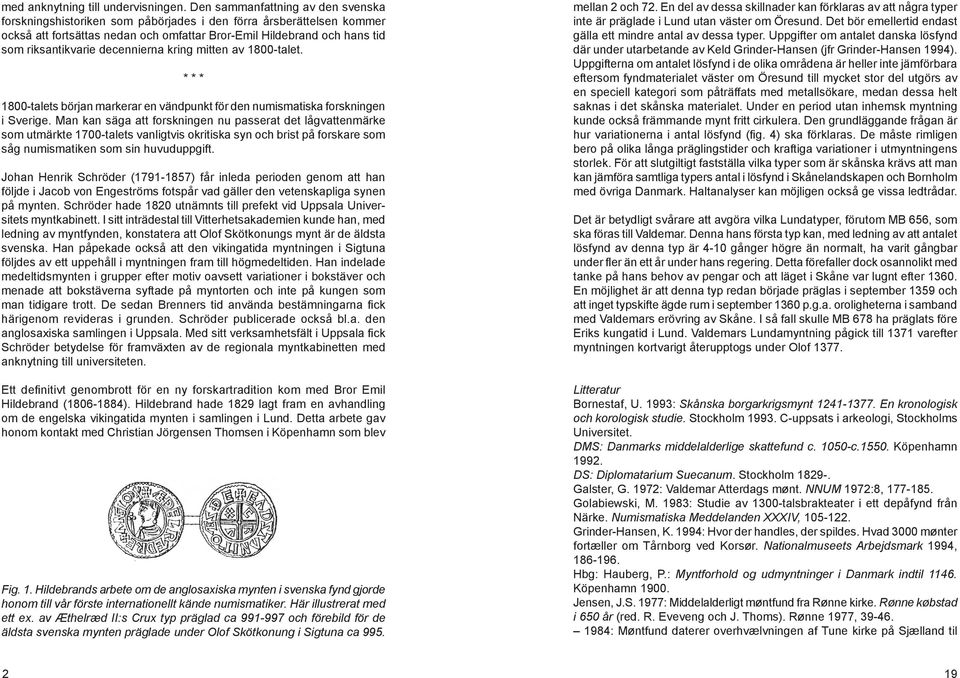 decennierna kring mitten av 1800-talet. * * * 1800-talets början markerar en vändpunkt för den numismatiska forskningen i Sverige.