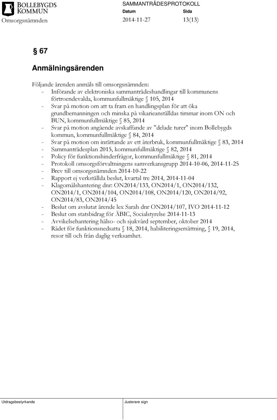 turer" inom Bollebygds kommun, kommunfullmäktige 84, 2014 - Svar på motion om inrättande av ett återbruk, kommunfullmäktige 83, 2014 - Sammanträdesplan 2015, kommunfullmäktige 82, 2014 - Policy för