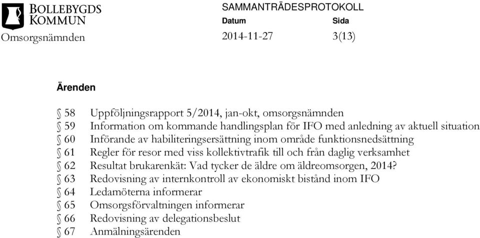 till och från daglig verksamhet 62 Resultat brukarenkät: Vad tycker de äldre om äldreomsorgen, 2014?