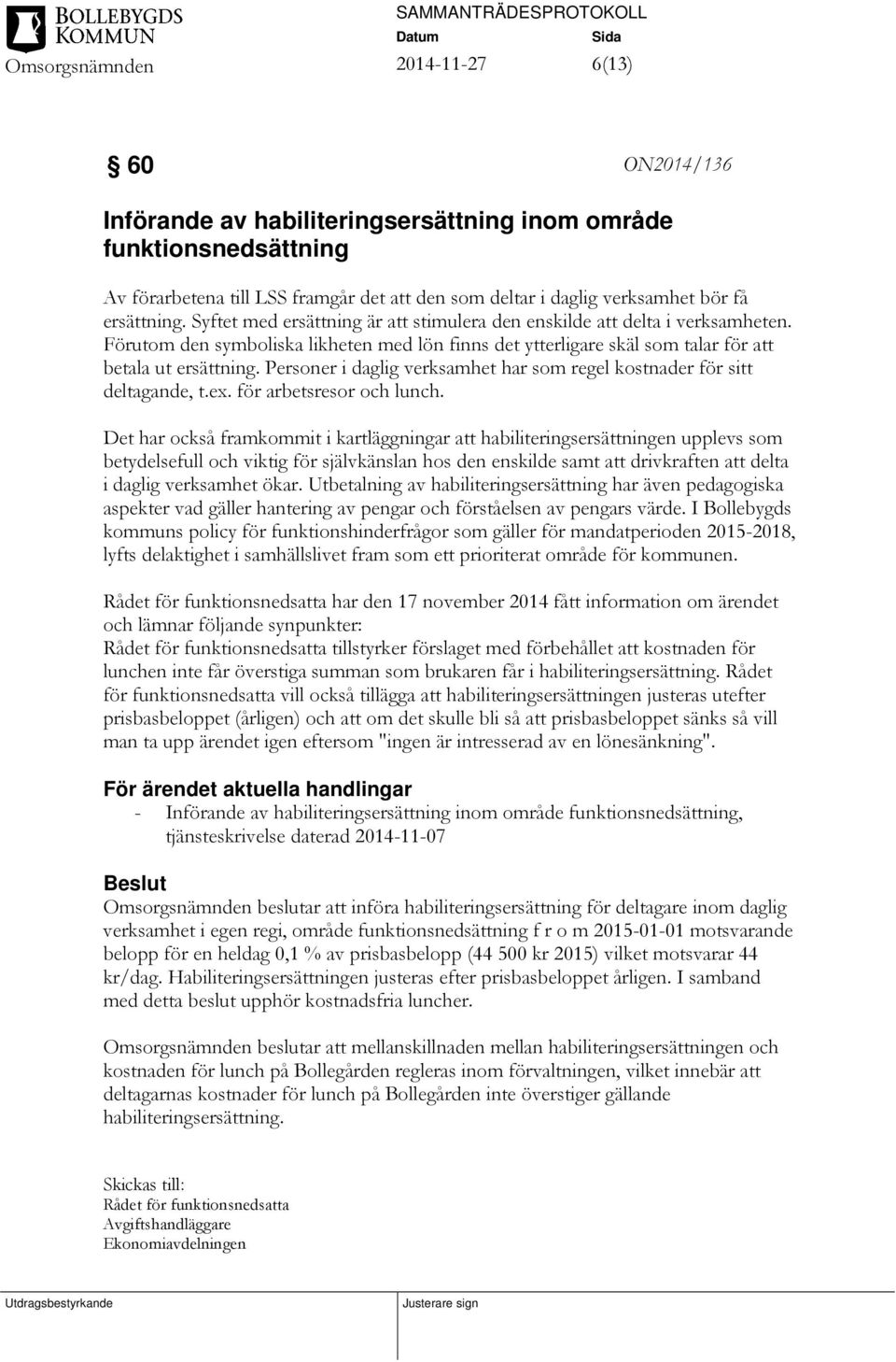 Personer i daglig verksamhet har som regel kostnader för sitt deltagande, t.ex. för arbetsresor och lunch.