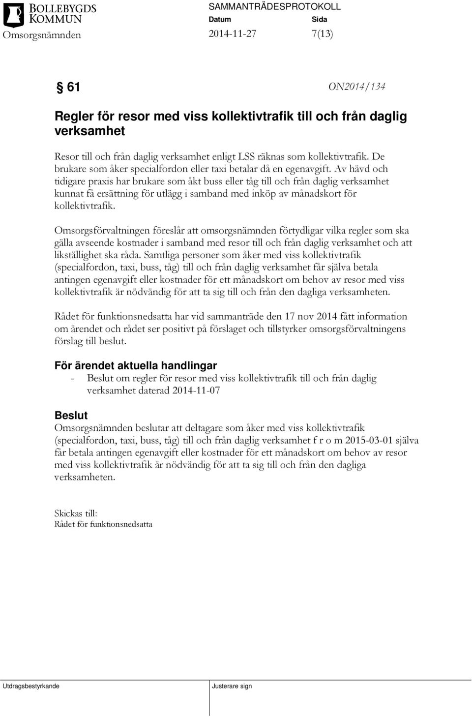 Av hävd och tidigare praxis har brukare som åkt buss eller tåg till och från daglig verksamhet kunnat få ersättning för utlägg i samband med inköp av månadskort för kollektivtrafik.