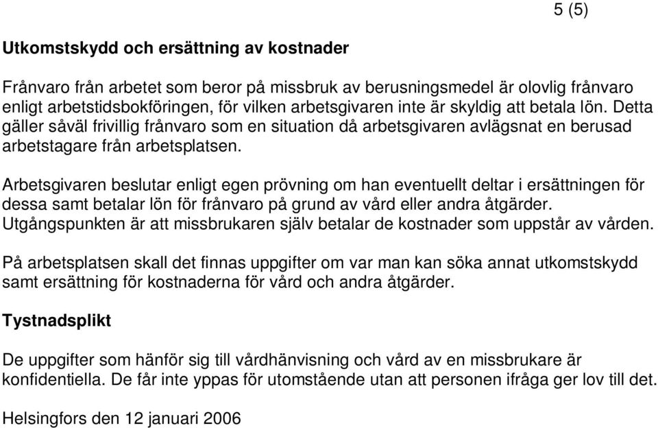 Arbetsgivaren beslutar enligt egen prövning om han eventuellt deltar i ersättningen för dessa samt betalar lön för frånvaro på grund av vård eller andra åtgärder.