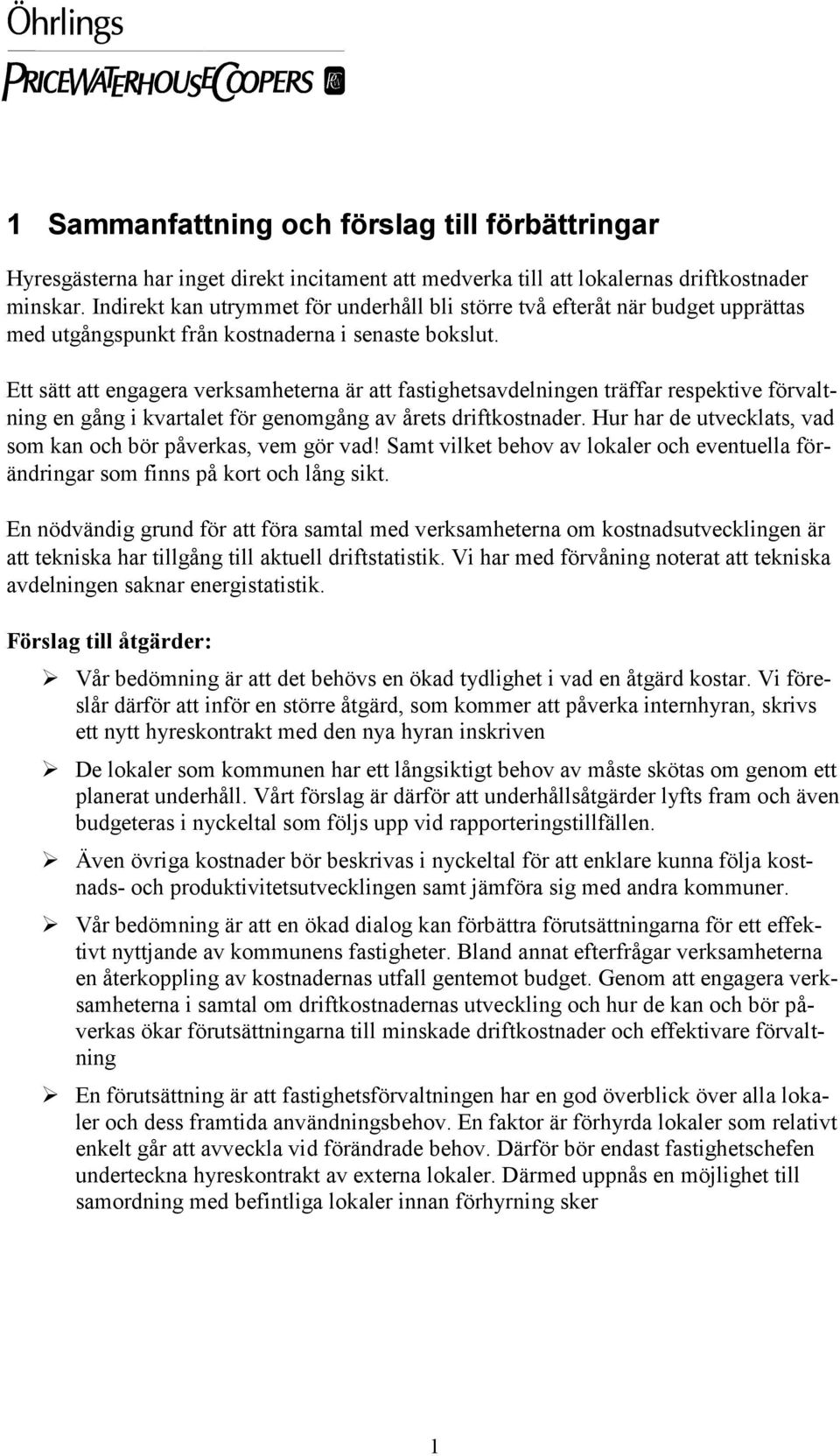 Ett sätt att engagera verksamheterna är att fastighetsavdelningen träffar respektive förvaltning en gång i kvartalet för genomgång av årets driftkostnader.