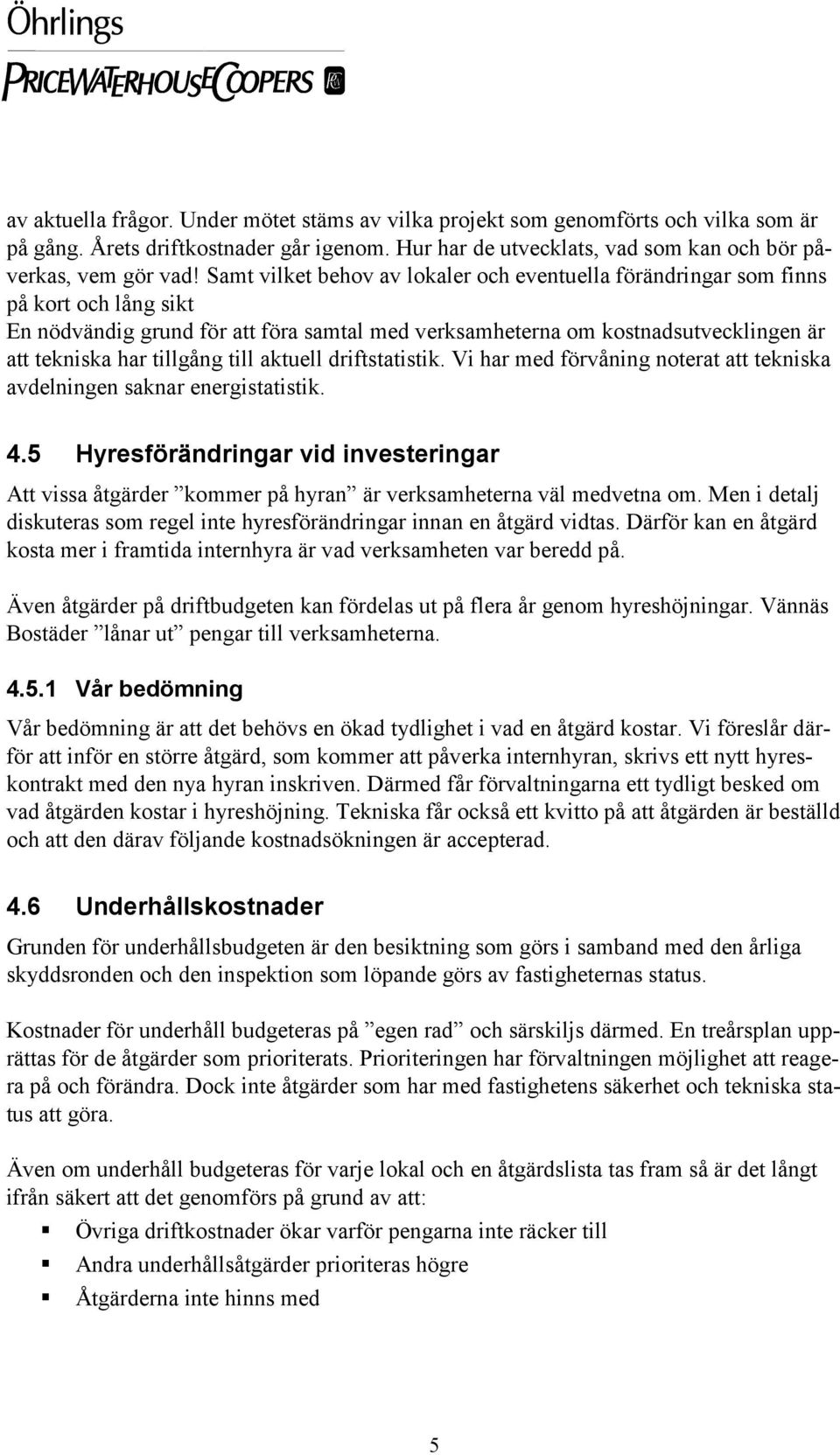 till aktuell driftstatistik. Vi har med förvåning noterat att tekniska avdelningen saknar energistatistik. 4.