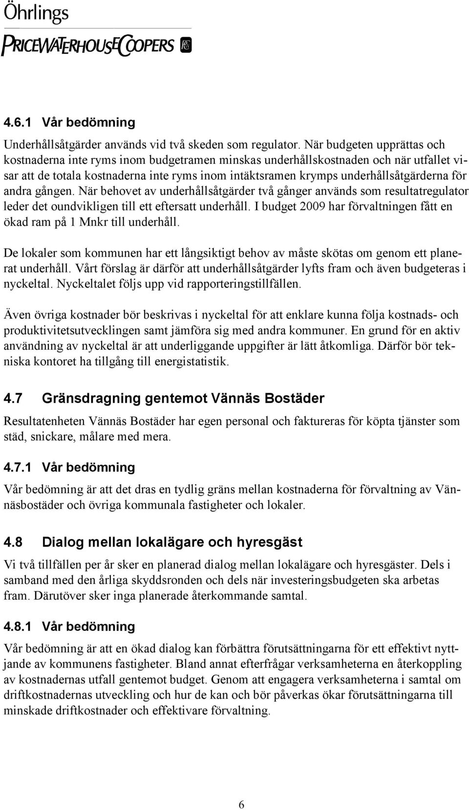 för andra gången. När behovet av underhållsåtgärder två gånger används som resultatregulator leder det oundvikligen till ett eftersatt underhåll.