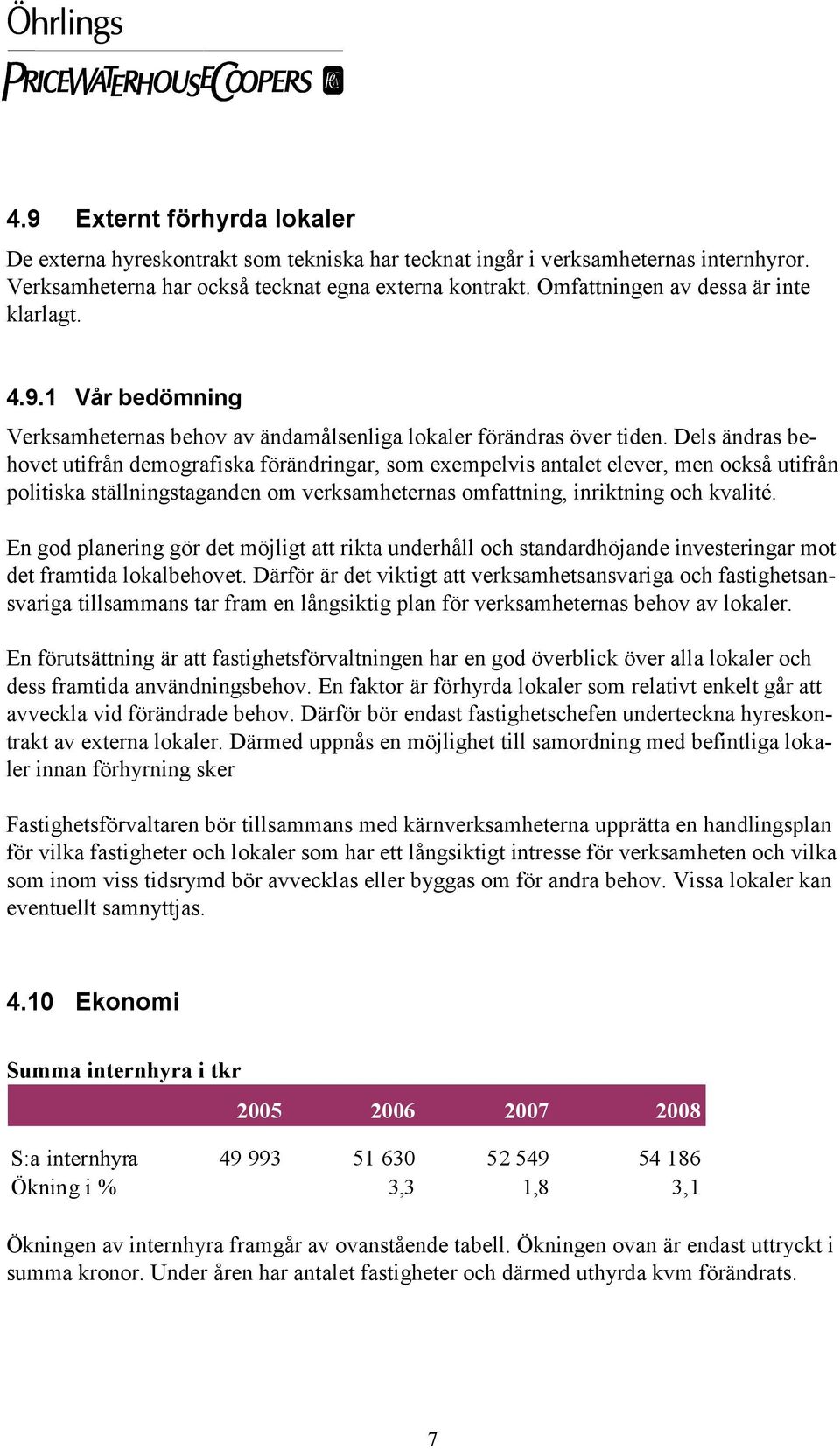 Dels ändras behovet utifrån demografiska förändringar, som exempelvis antalet elever, men också utifrån politiska ställningstaganden om verksamheternas omfattning, inriktning och kvalité.