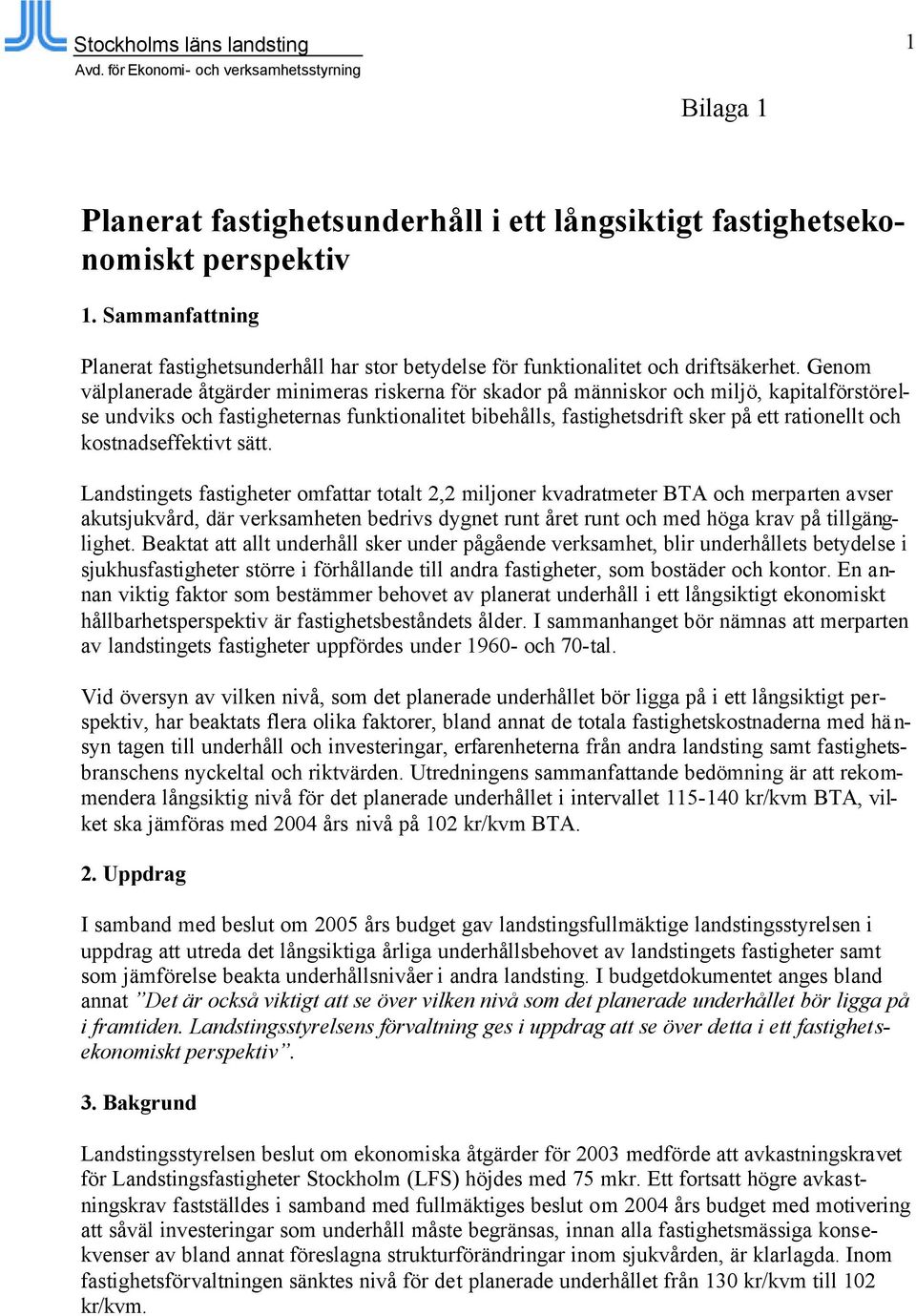 Genom välplanerade åtgärder minimeras riskerna för skador på människor och miljö, kapitalförstörelse undviks och fastigheternas funktionalitet bibehålls, fastighetsdrift sker på ett rationellt och