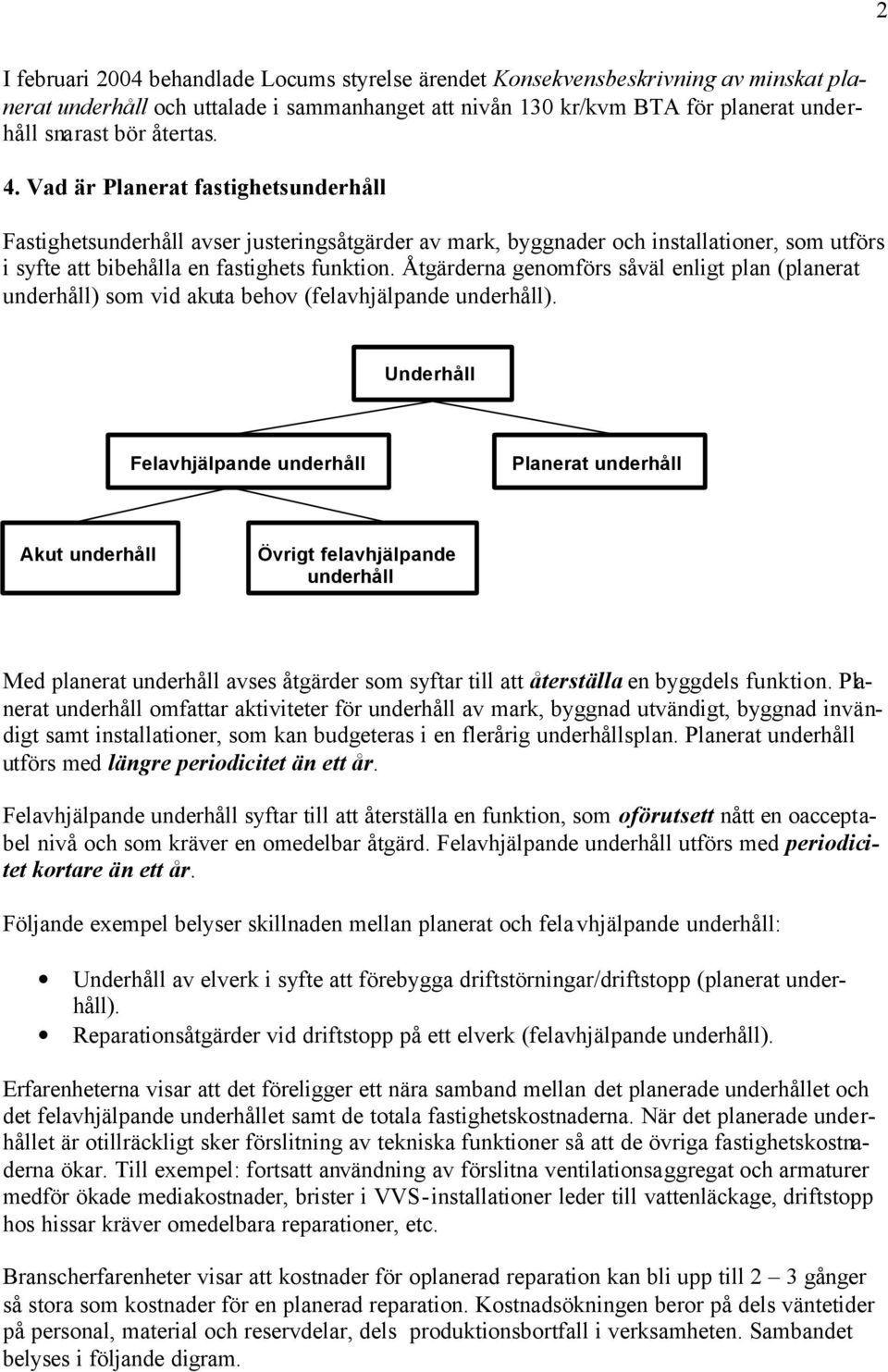 Åtgärderna genomförs såväl enligt plan (planerat underhåll) som vid akuta behov (felavhjälpande underhåll).
