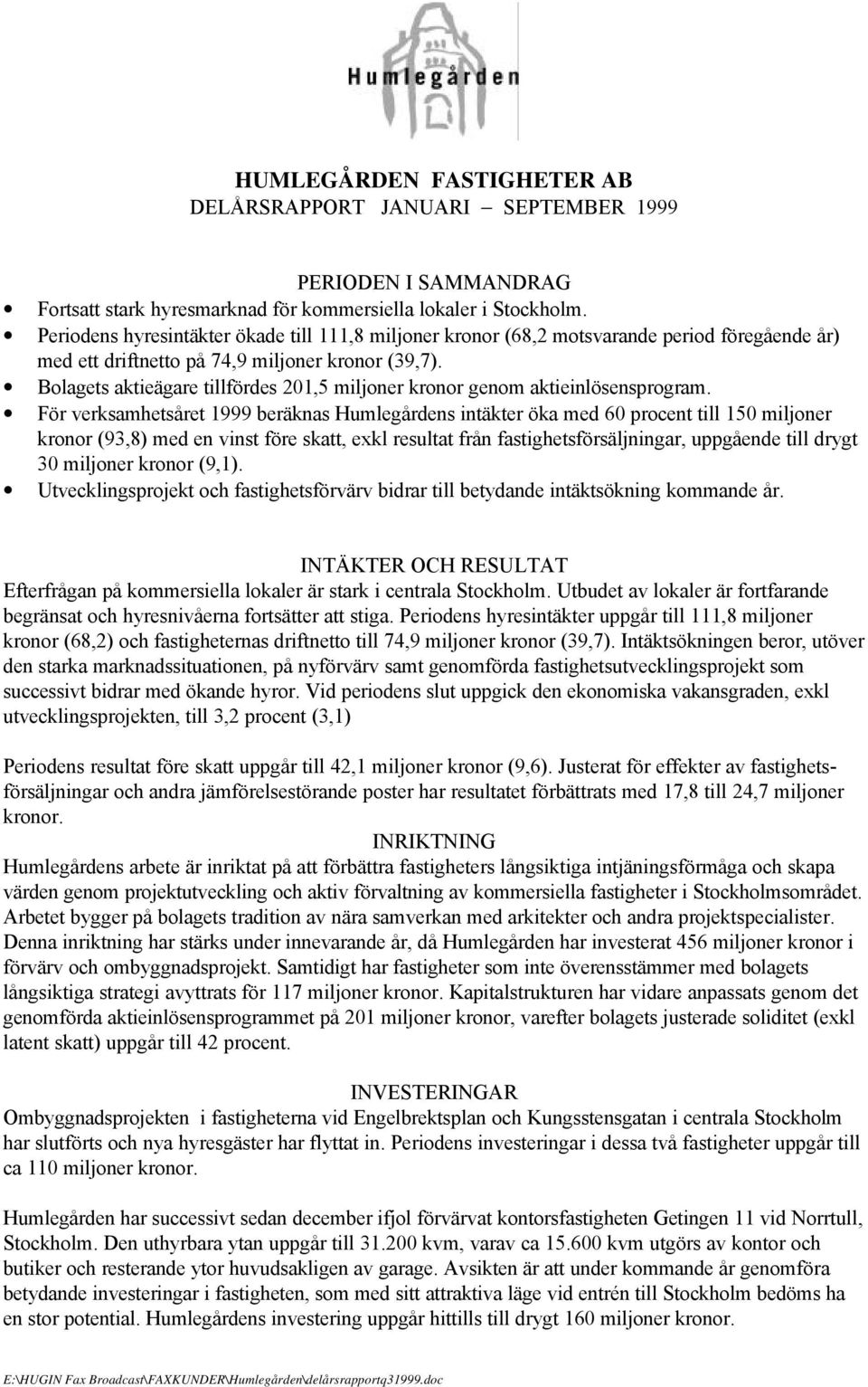 Bolagets aktieägare tillfördes 201,5 miljoner kronor genom aktieinlösensprogram.