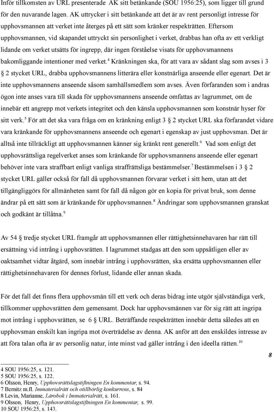 Eftersom upphovsmannen, vid skapandet uttryckt sin personlighet i verket, drabbas han ofta av ett verkligt lidande om verket utsätts för ingrepp, där ingen förståelse visats för upphovsmannens