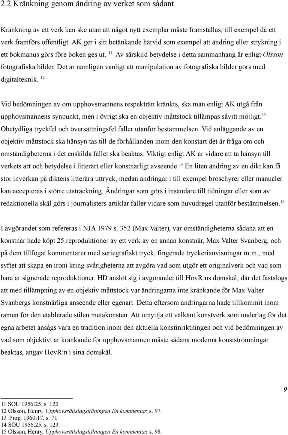 Det är nämligen vanligt att manipulation av fotografiska bilder görs med digitalteknik.