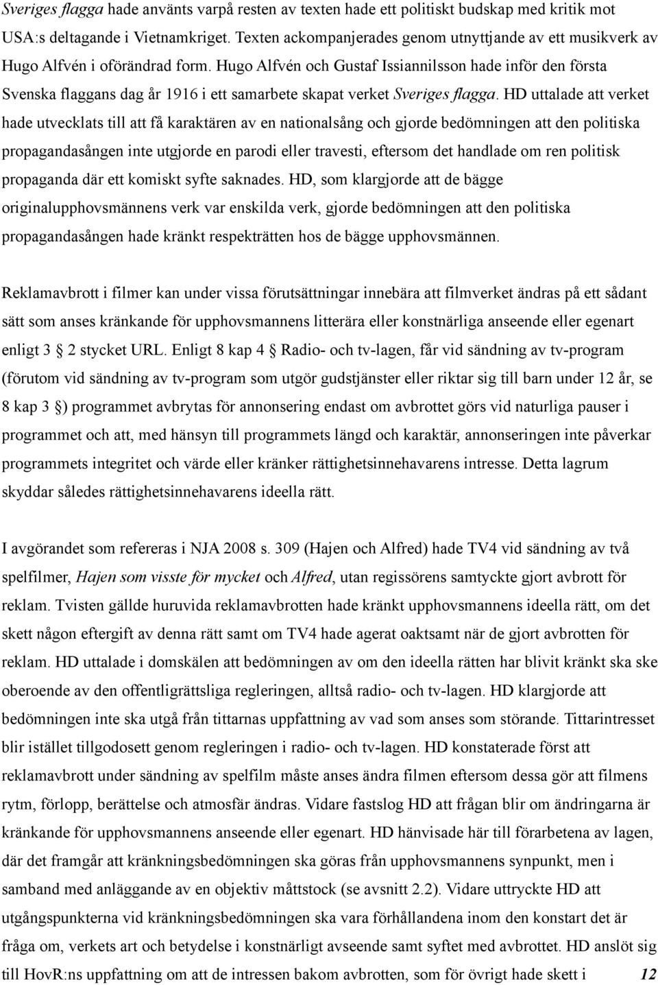 Hugo Alfvén och Gustaf Issiannilsson hade inför den första Svenska flaggans dag år 1916 i ett samarbete skapat verket Sveriges flagga.