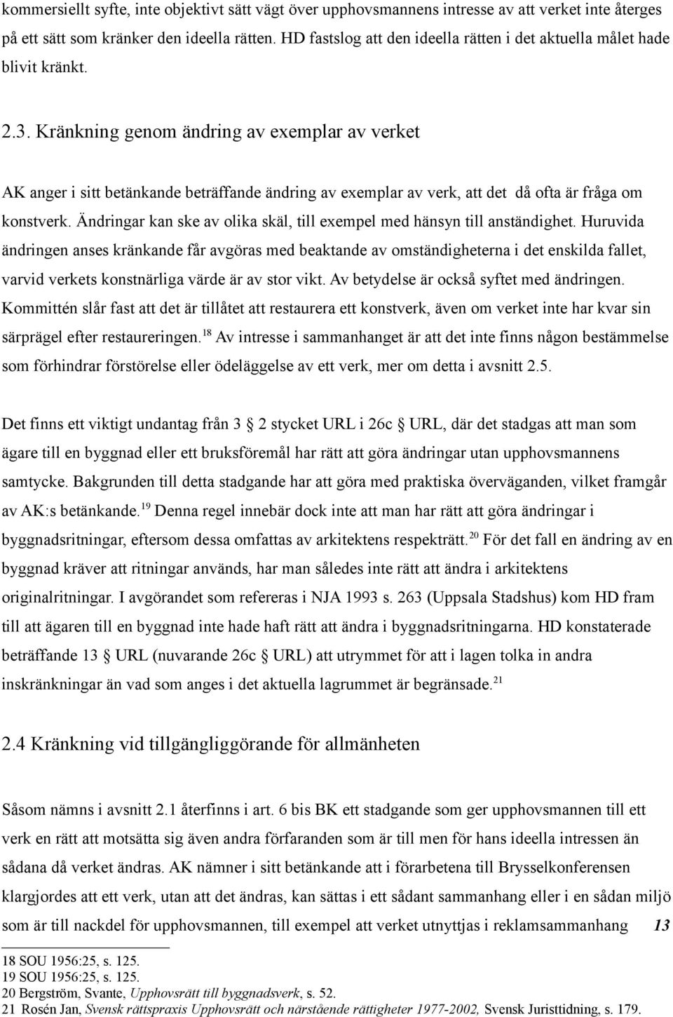 Kränkning genom ändring av exemplar av verket AK anger i sitt betänkande beträffande ändring av exemplar av verk, att det då ofta är fråga om konstverk.