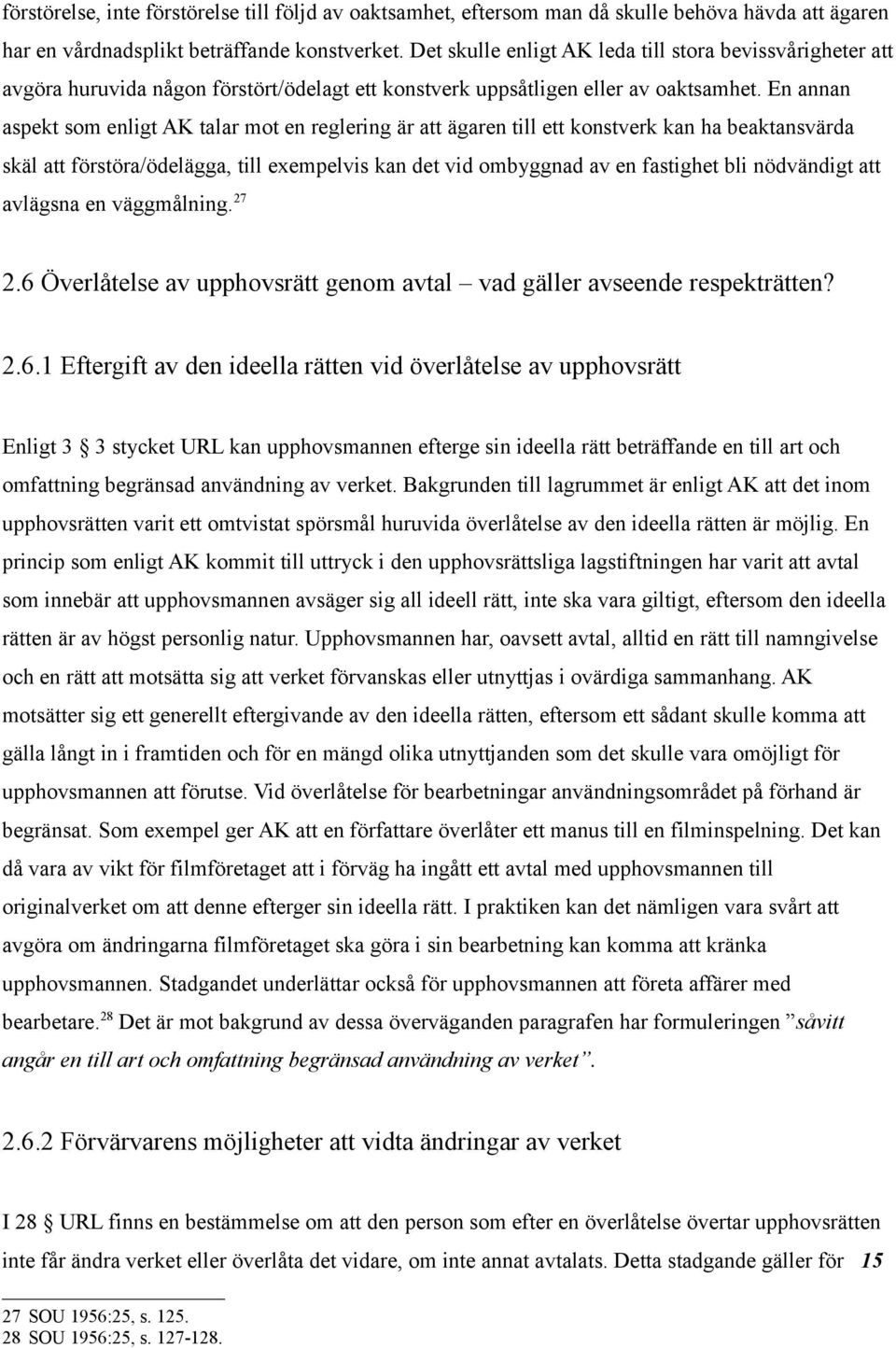 En annan aspekt som enligt AK talar mot en reglering är att ägaren till ett konstverk kan ha beaktansvärda skäl att förstöra/ödelägga, till exempelvis kan det vid ombyggnad av en fastighet bli