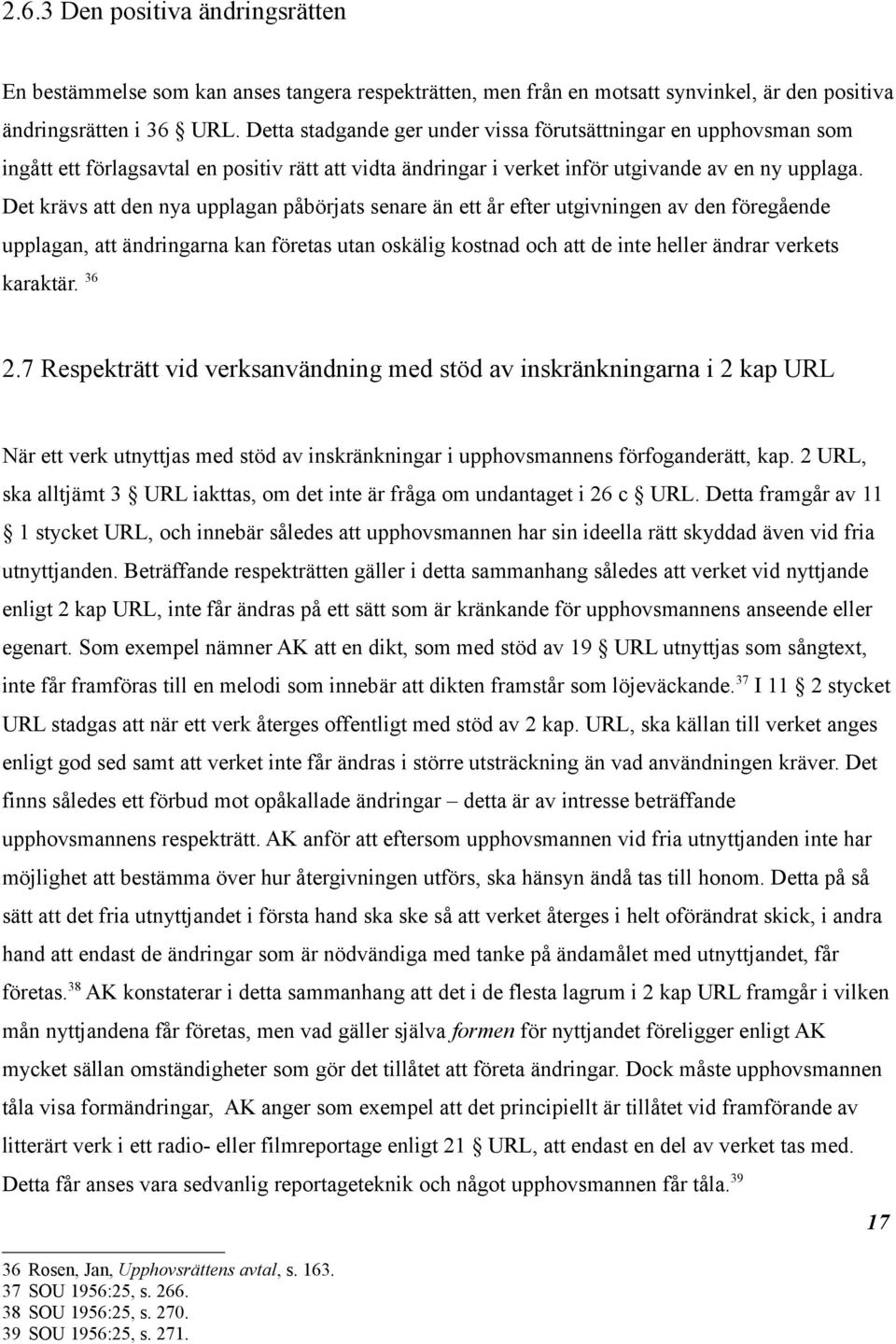 Det krävs att den nya upplagan påbörjats senare än ett år efter utgivningen av den föregående upplagan, att ändringarna kan företas utan oskälig kostnad och att de inte heller ändrar verkets karaktär.