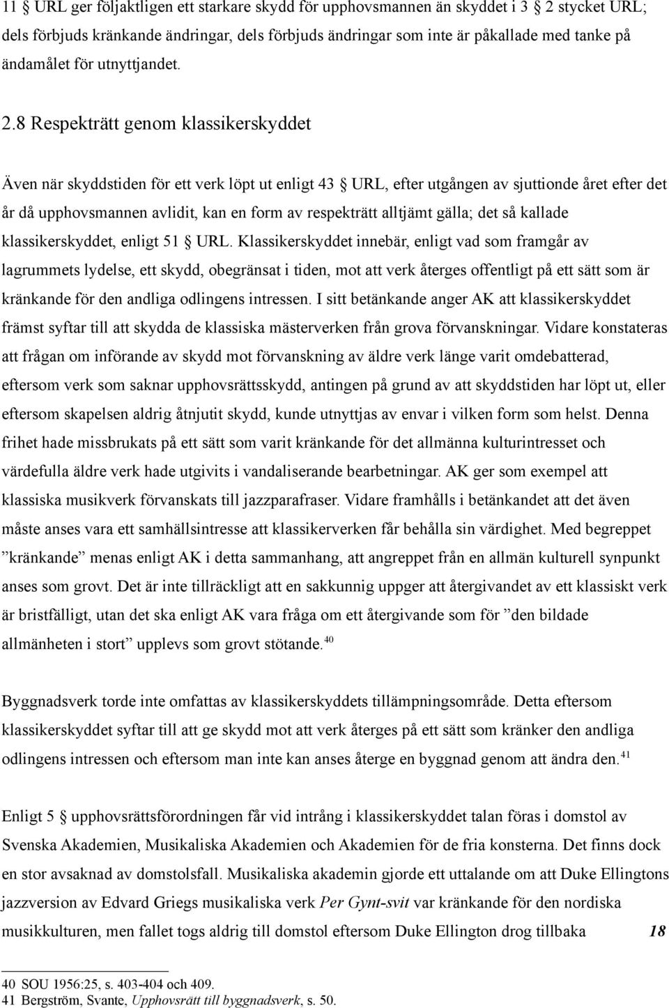 8 Respekträtt genom klassikerskyddet Även när skyddstiden för ett verk löpt ut enligt 43 URL, efter utgången av sjuttionde året efter det år då upphovsmannen avlidit, kan en form av respekträtt