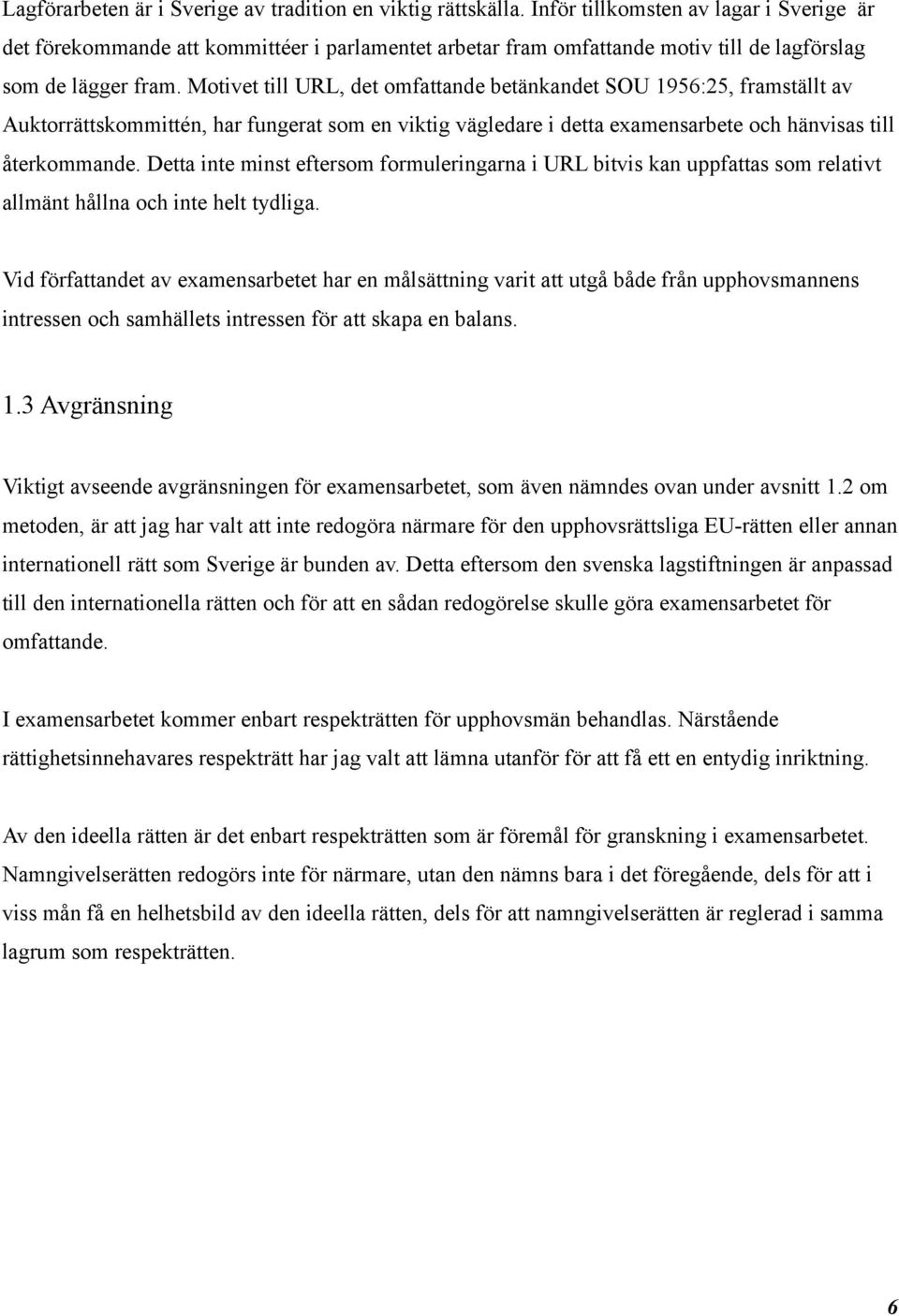 Motivet till URL, det omfattande betänkandet SOU 1956:25, framställt av Auktorrättskommittén, har fungerat som en viktig vägledare i detta examensarbete och hänvisas till återkommande.