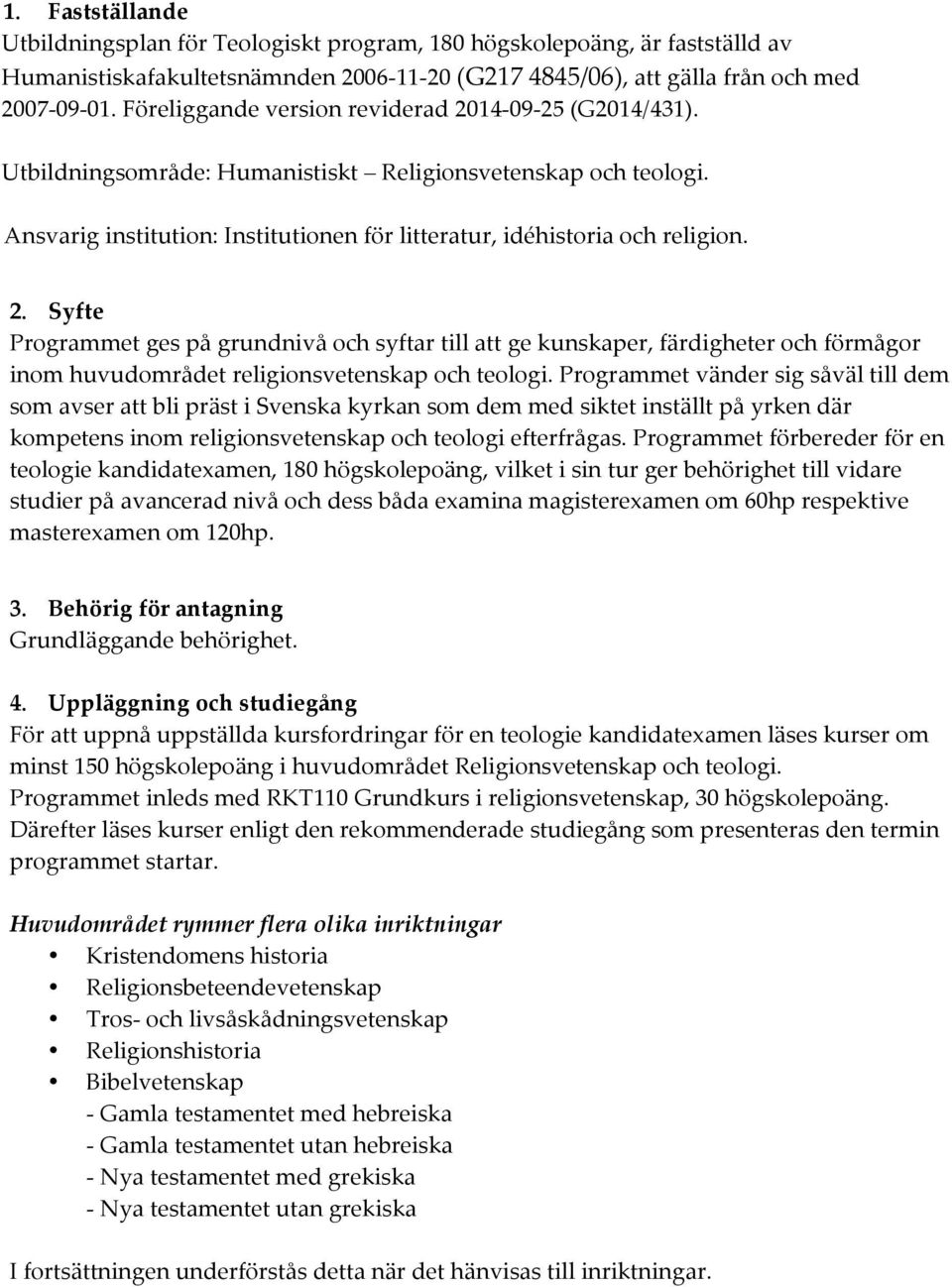 Programmet vänder sig såväl till dem som avser att bli präst i Svenska kyrkan som dem med siktet inställt på yrken där kompetens inom religionsvetenskap och teologi efterfrågas.