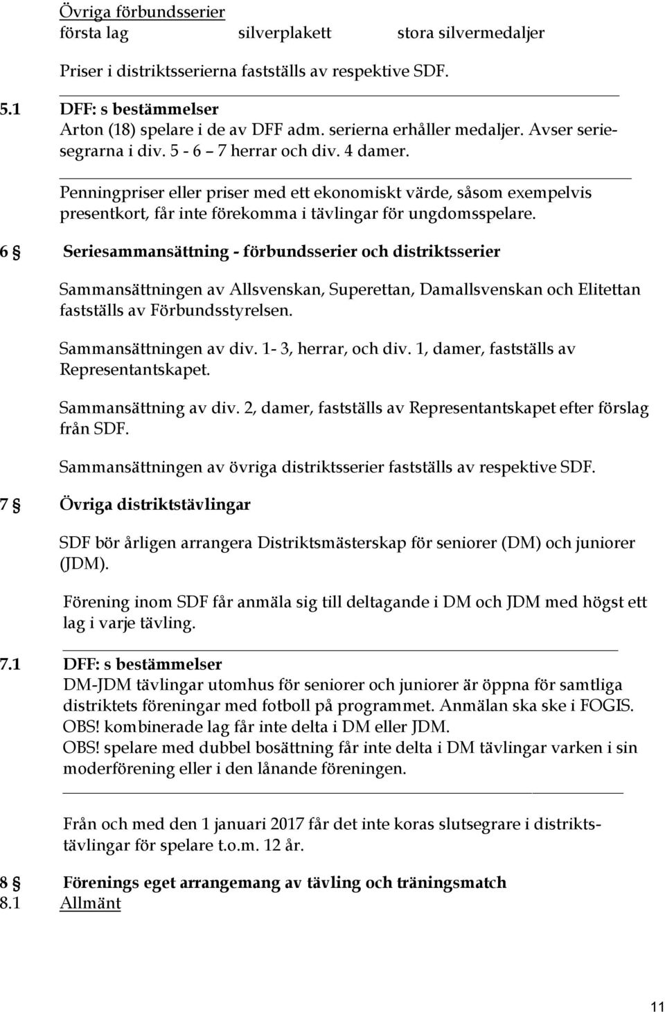 Penningpriser eller priser med ett ekonomiskt värde, såsom exempelvis presentkort, får inte förekomma i tävlingar för ungdomsspelare.