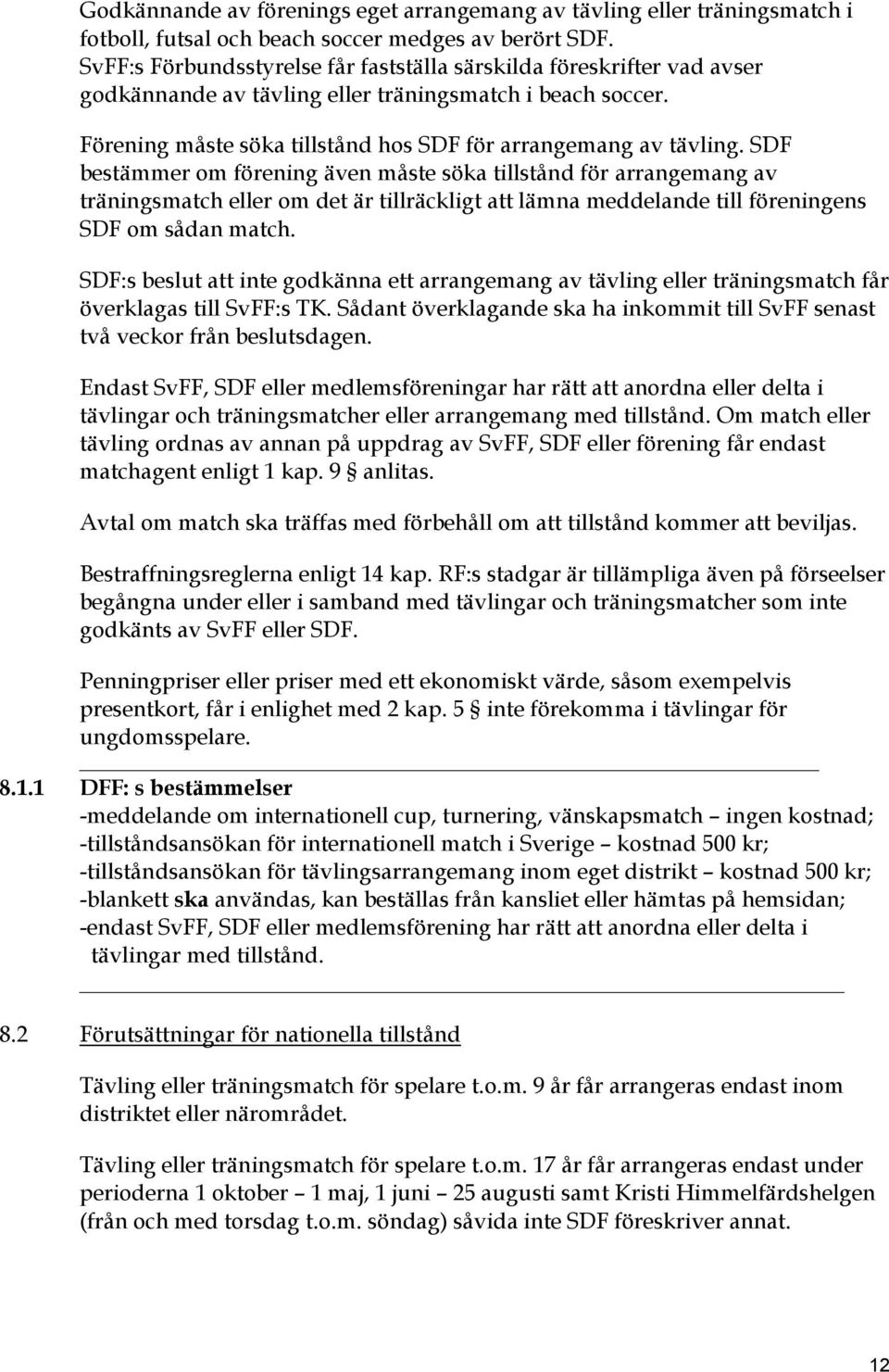 SDF bestämmer om förening även måste söka tillstånd för arrangemang av träningsmatch eller om det är tillräckligt att lämna meddelande till föreningens SDF om sådan match.