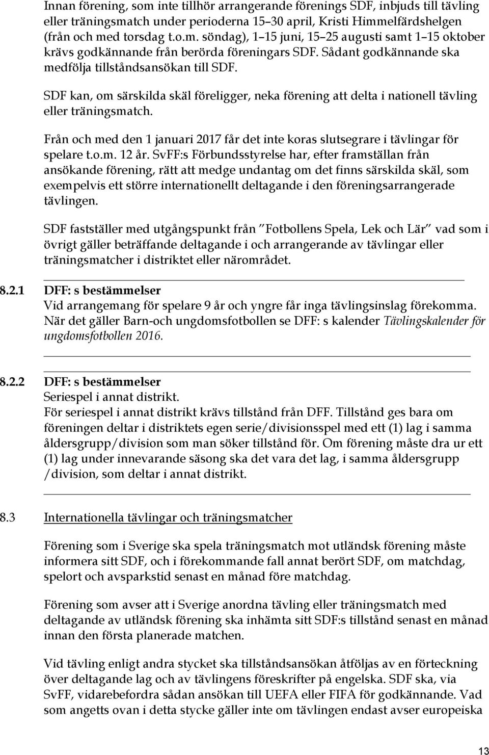 Från och med den 1 januari 2017 får det inte koras slutsegrare i tävlingar för spelare t.o.m. 12 år.