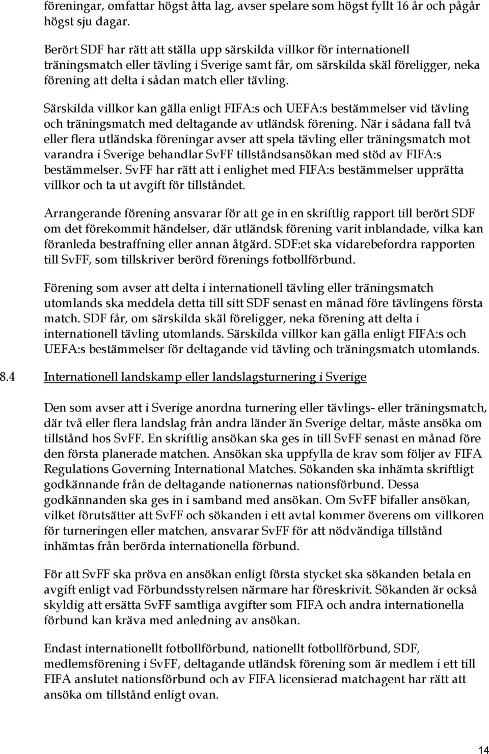 tävling. Särskilda villkor kan gälla enligt FIFA:s och UEFA:s bestämmelser vid tävling och träningsmatch med deltagande av utländsk förening.