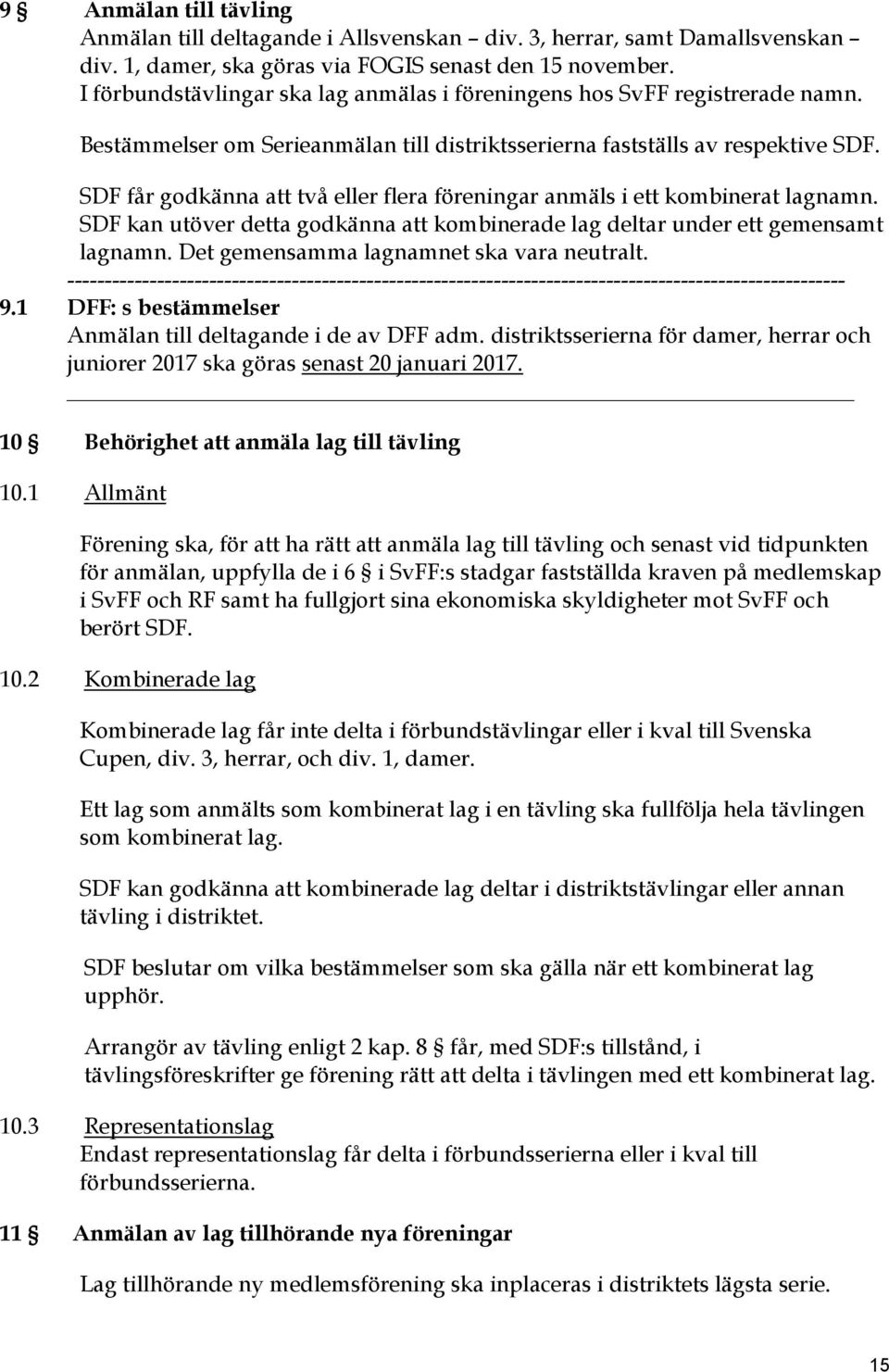 SDF får godkänna att två eller flera föreningar anmäls i ett kombinerat lagnamn. SDF kan utöver detta godkänna att kombinerade lag deltar under ett gemensamt lagnamn.