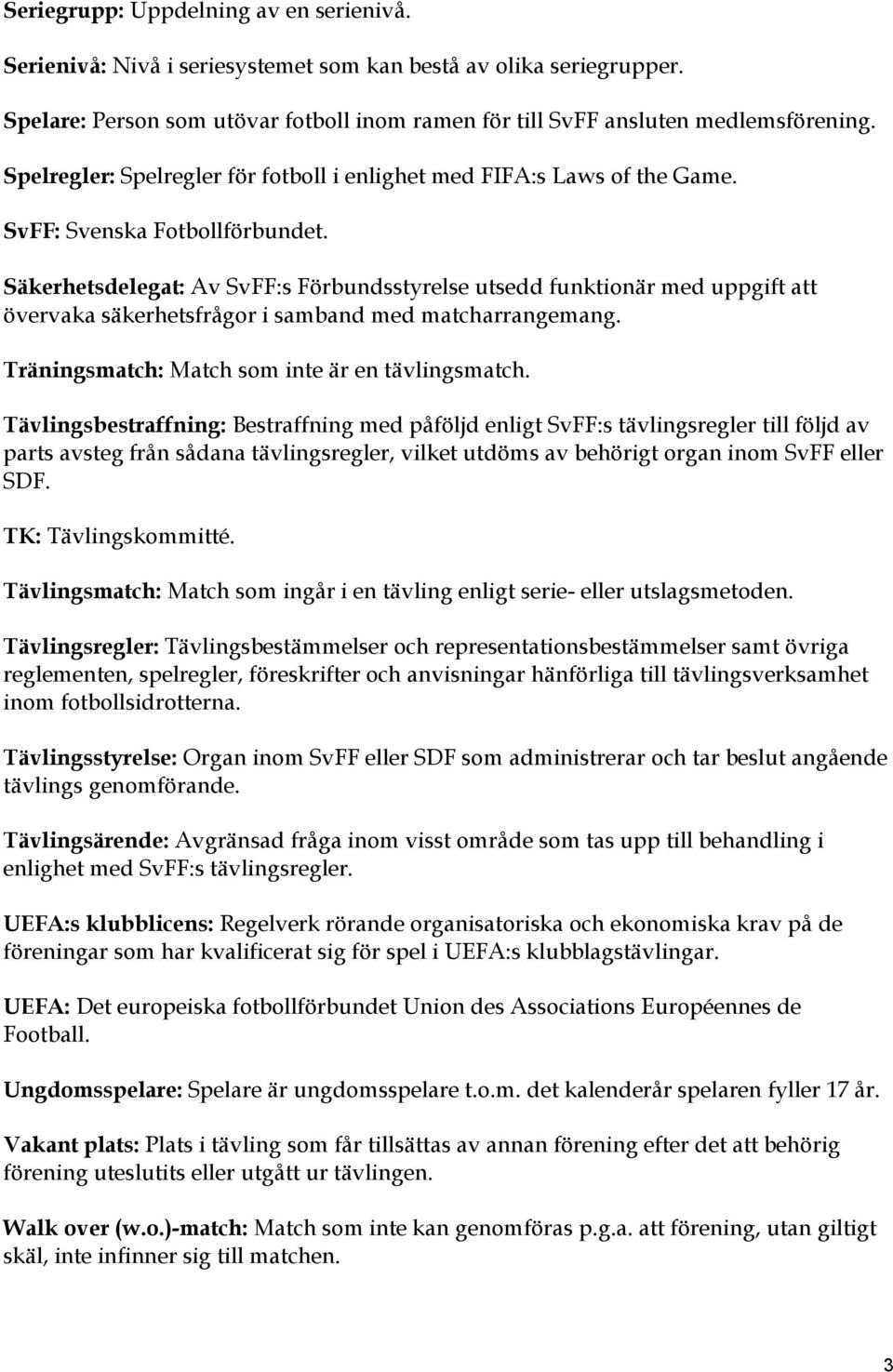 Säkerhetsdelegat: Av SvFF:s Förbundsstyrelse utsedd funktionär med uppgift att övervaka säkerhetsfrågor i samband med matcharrangemang. Träningsmatch: Match som inte är en tävlingsmatch.