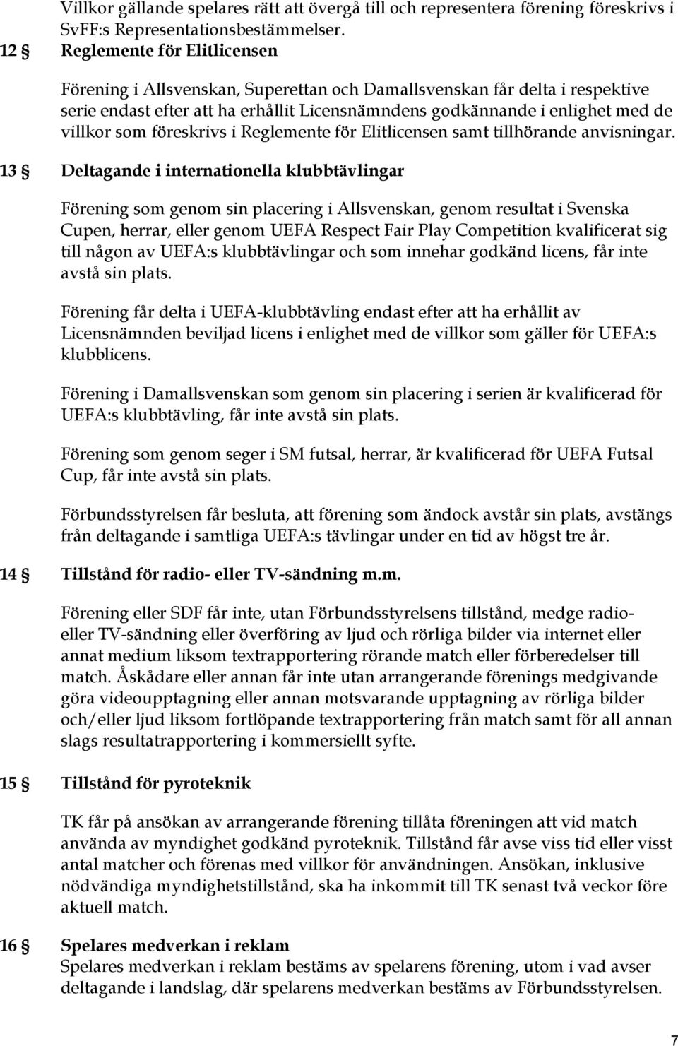 föreskrivs i Reglemente för Elitlicensen samt tillhörande anvisningar.