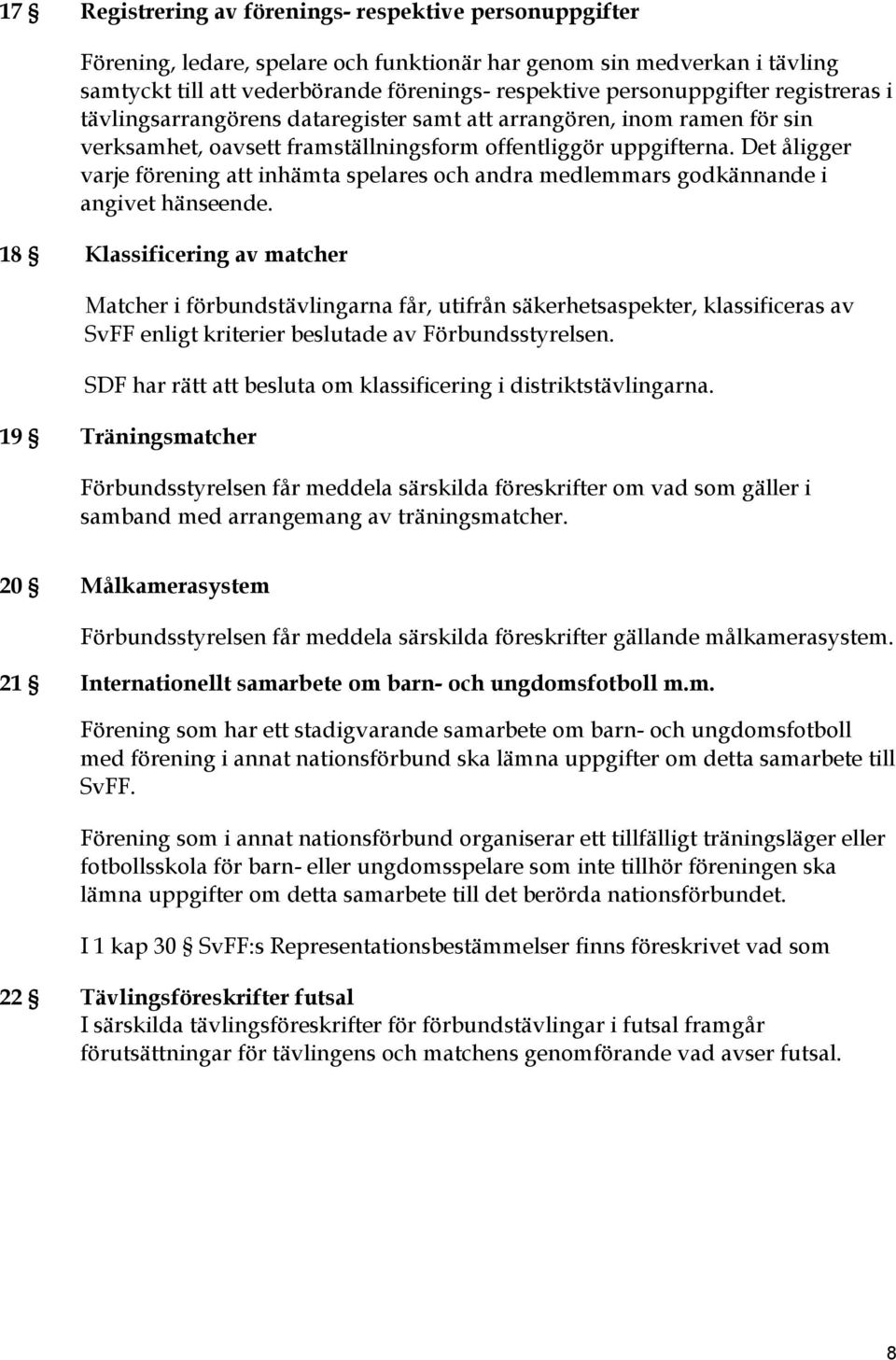 Det åligger varje förening att inhämta spelares och andra medlemmars godkännande i angivet hänseende.